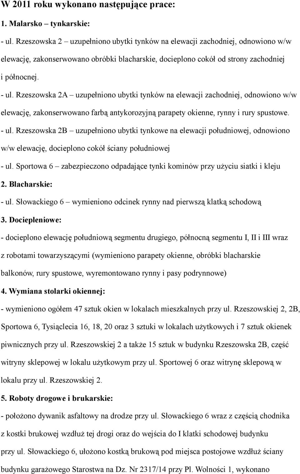Rzeszowska 2A uzupełniono ubytki tynków na elewacji zachodniej, odnowiono w/w elewację, zakonserwowano farbą antykorozyjną parapety okienne, rynny i rury spustowe. - ul.