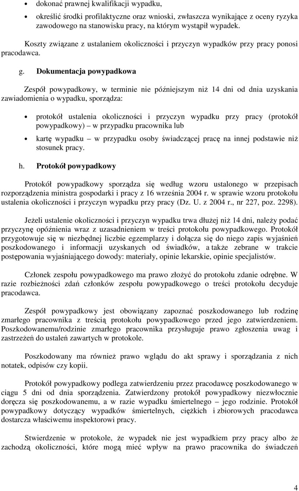 Dokumentacja powypadkowa Zespół powypadkowy, w terminie nie późniejszym niż 14 dni od dnia uzyskania zawiadomienia o wypadku, sporządza: protokół ustalenia okoliczności i przyczyn wypadku przy pracy