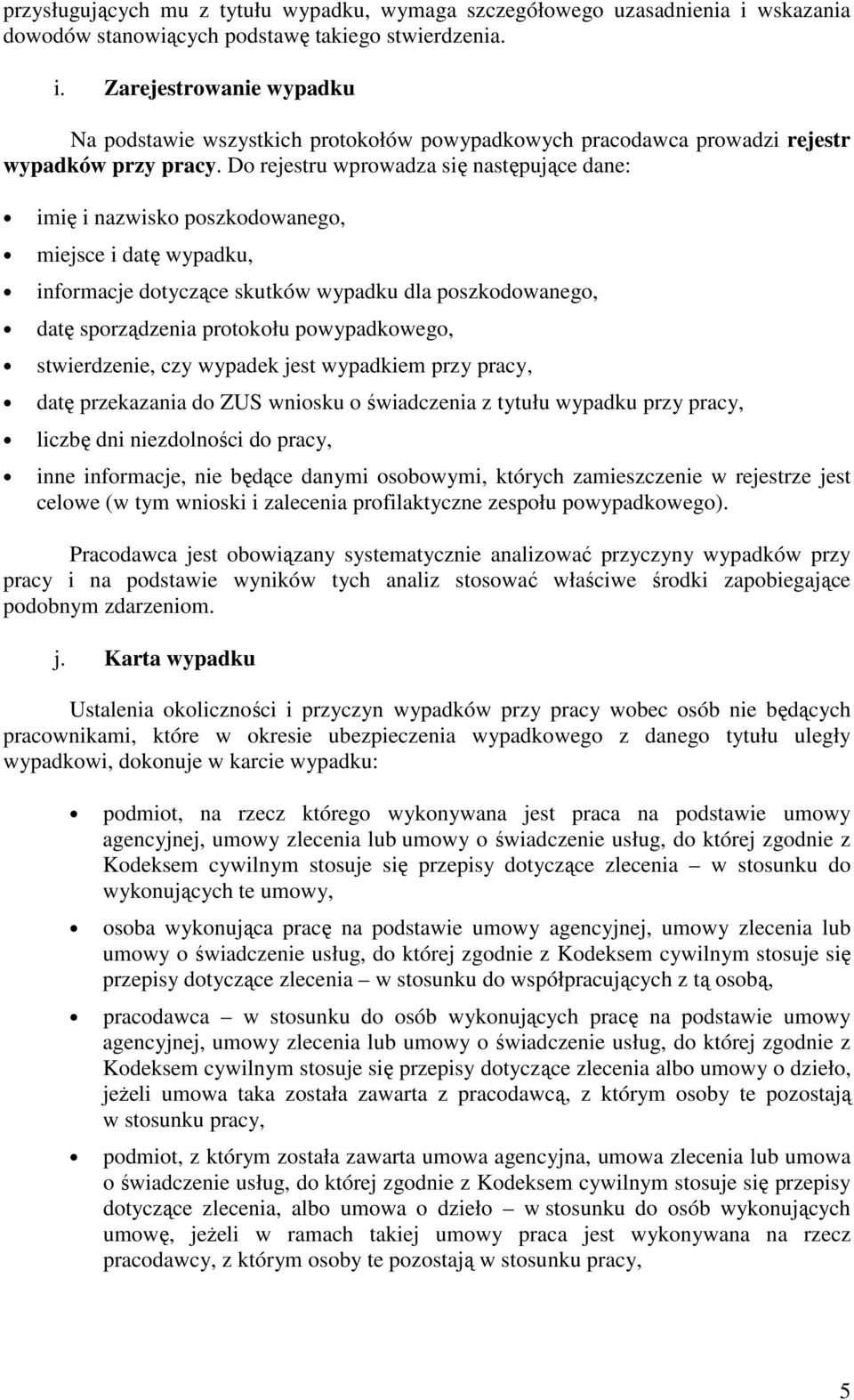 stwierdzenie, czy wypadek jest wypadkiem przy pracy, datę przekazania do ZUS wniosku o świadczenia z tytułu wypadku przy pracy, liczbę dni niezdolności do pracy, inne informacje, nie będące danymi