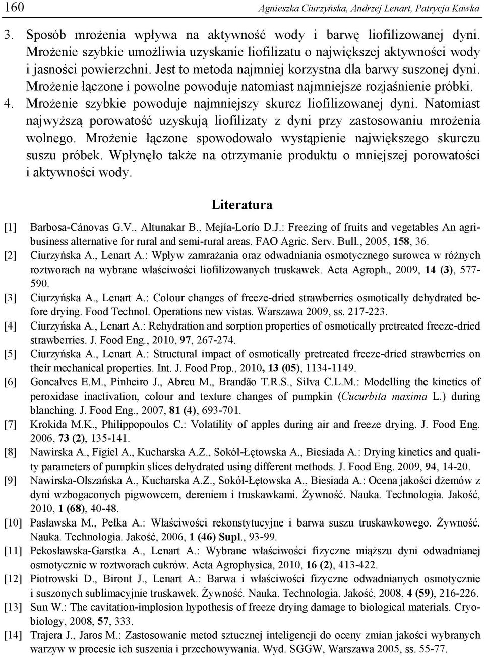 Mrożenie łączone i powolne powoduje ntomist njmniejsze rozjśnienie próbki. 4. Mrożenie szybkie powoduje njmniejszy skurcz liofilizownej dyni.