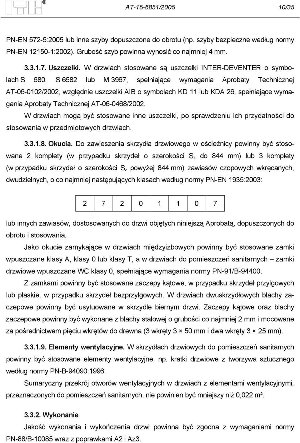 26, spełniające wymagania Aprobaty Technicznej AT-06-0468/2002. W drzwiach mogą być stosowane inne uszczelki, po sprawdzeniu ich przydatności do stosowania w przedmiotowych drzwiach. 3.3.1.8. Okucia.