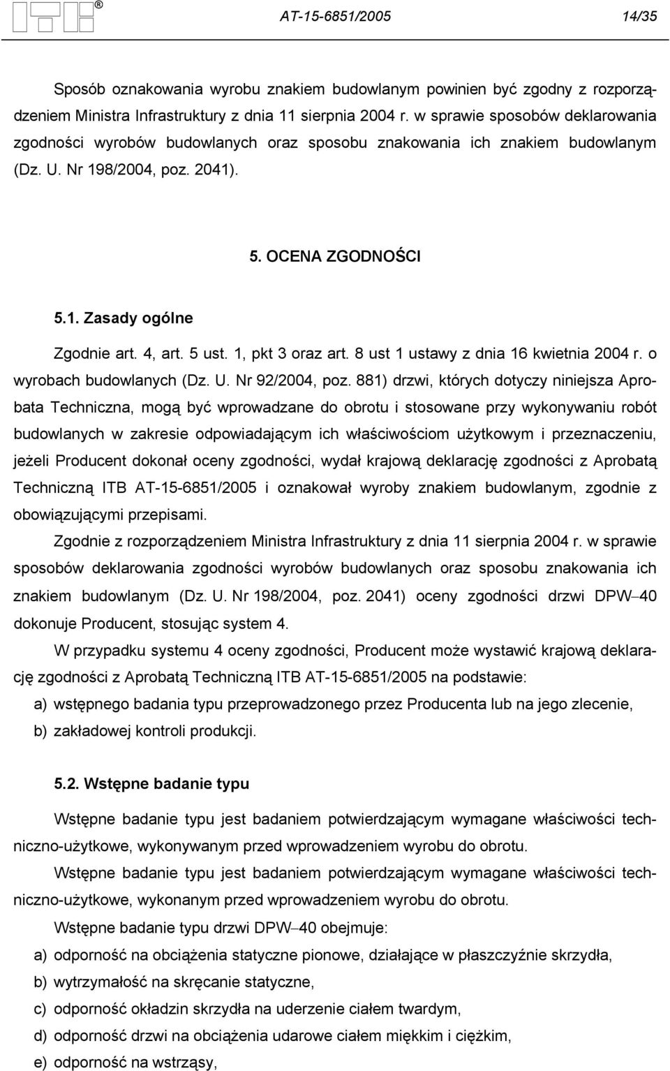 5 ust. 1, pkt 3 oraz art. 8 ust 1 ustawy z dnia 16 kwietnia 2004 r. o wyrobach budowlanych (Dz. U. Nr 92/2004, poz.