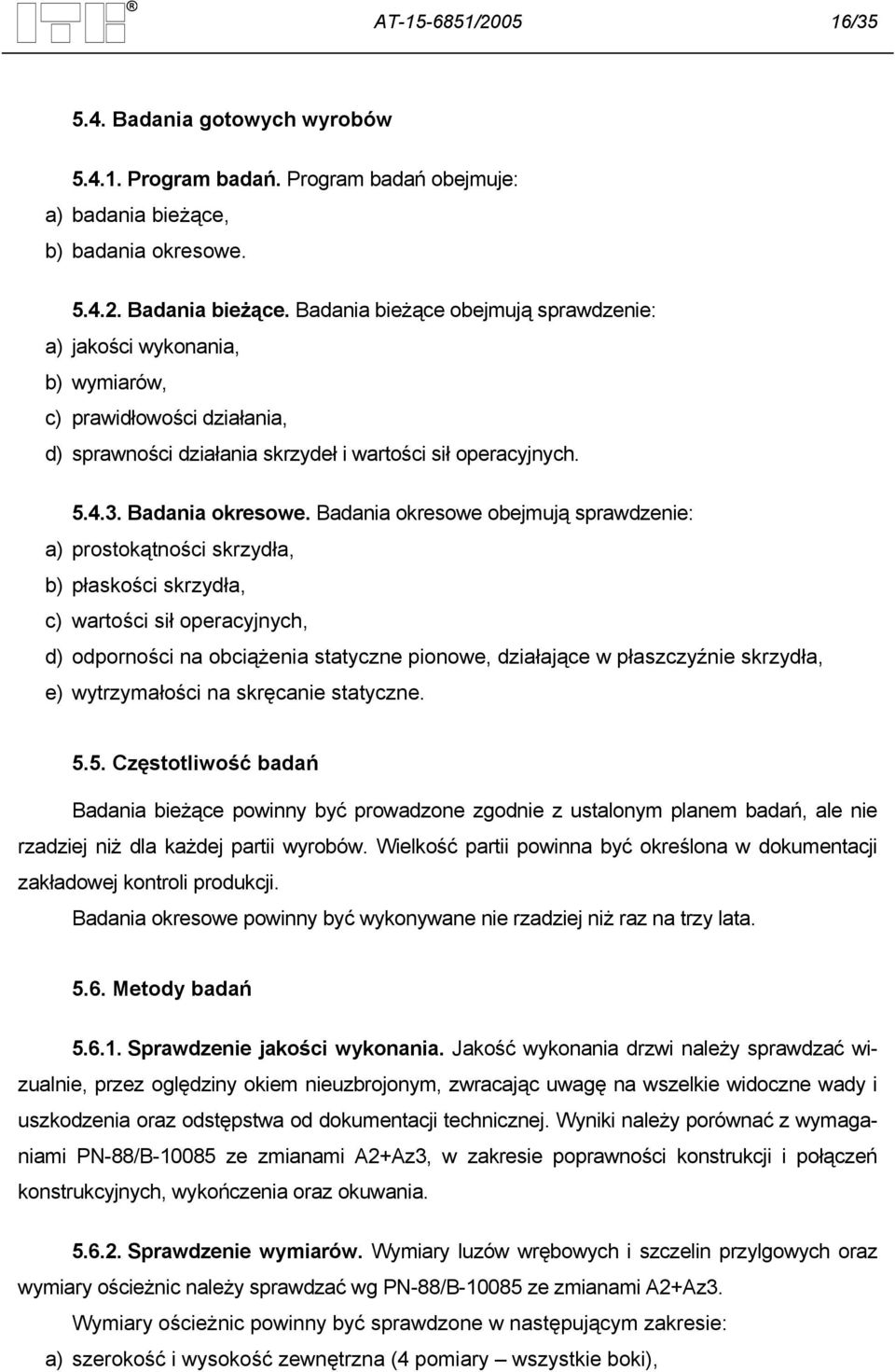 Badania okresowe obejmują sprawdzenie: a) prostokątności skrzydła, b) płaskości skrzydła, c) wartości sił operacyjnych, d) odporności na obciążenia statyczne pionowe, działające w płaszczyźnie