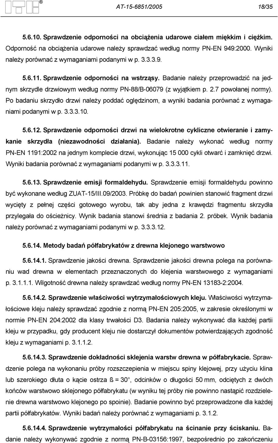 Badanie należy przeprowadzić na jednym skrzydle drzwiowym według normy PN-88/B-06079 (z wyjątkiem p. 2.7 powołanej normy).