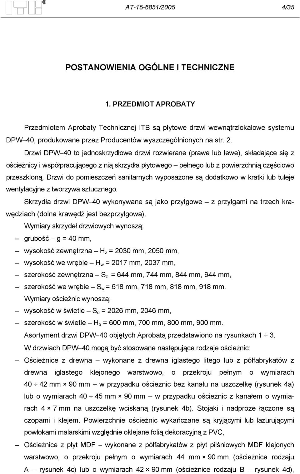 Drzwi DPW 40 to jednoskrzydłowe drzwi rozwierane (prawe lub lewe), składające się z ościeżnicy i współpracującego z nią skrzydła płytowego pełnego lub z powierzchnią częściowo przeszkloną.
