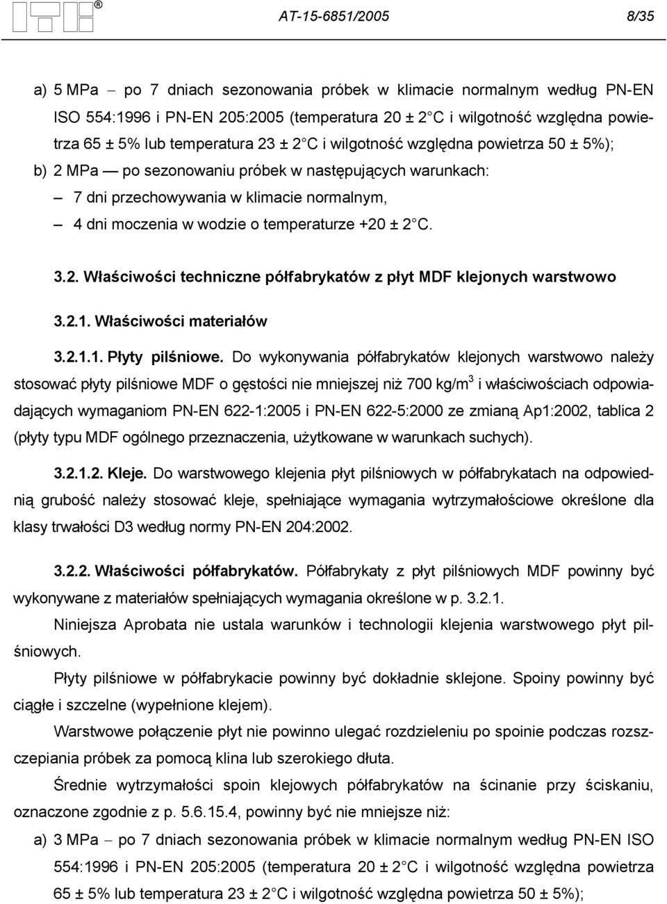 temperaturze +20 ± 2 C. 3.2. Właściwości techniczne półfabrykatów z płyt MDF klejonych warstwowo 3.2.1. Właściwości materiałów 3.2.1.1. Płyty pilśniowe.