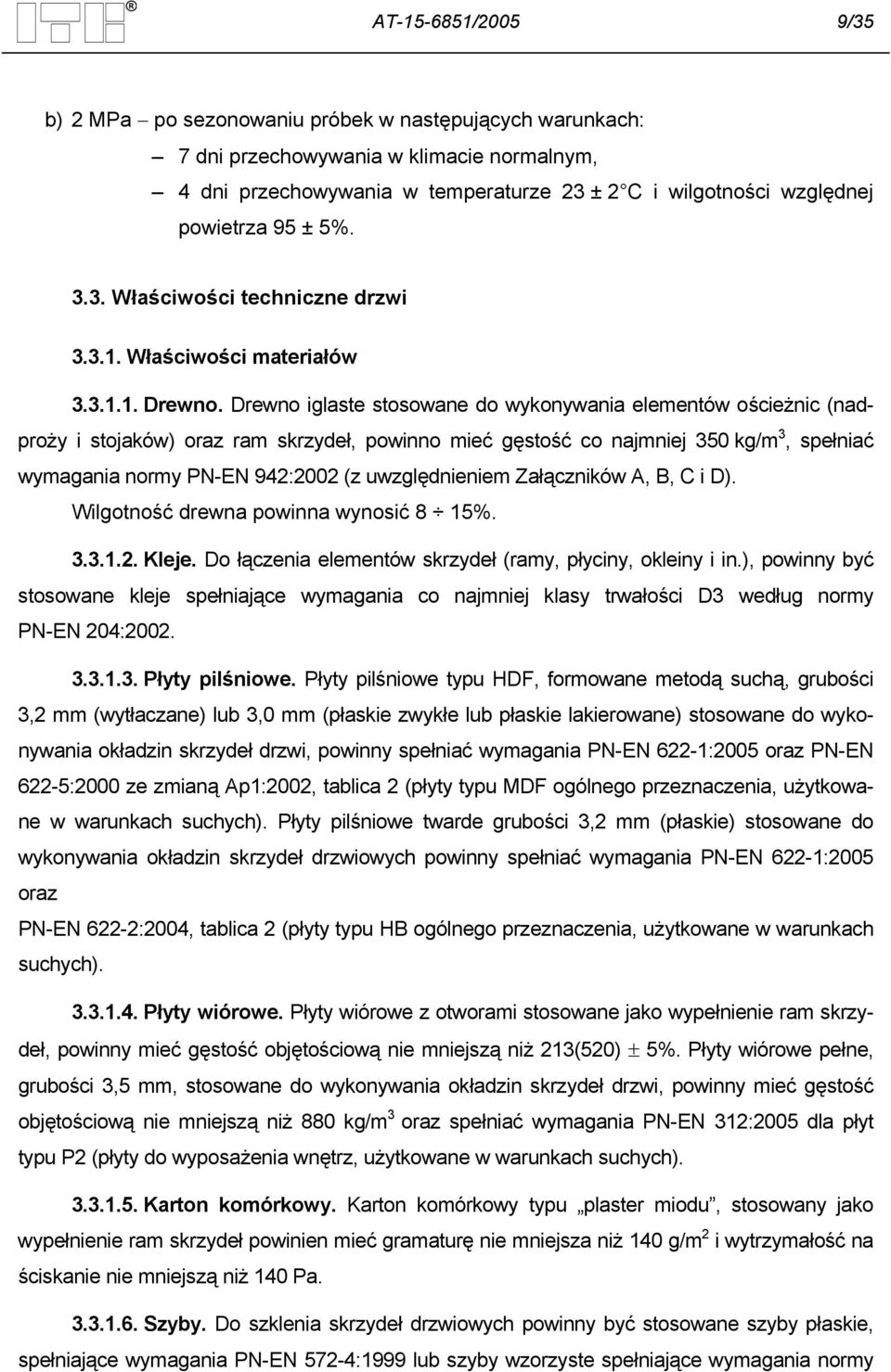 Drewno iglaste stosowane do wykonywania elementów ościeżnic (nadproży i stojaków) oraz ram skrzydeł, powinno mieć gęstość co najmniej 350 kg/m 3, spełniać wymagania normy PN-EN 942:2002 (z