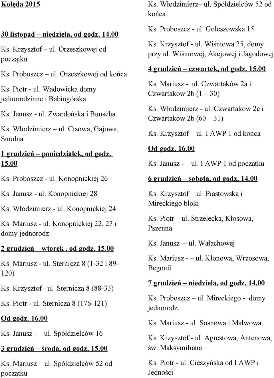 Konopnickiej 24 Ks. Mariusz - ul. Konopnickiej 22, 27 i domy jednorodz. 2 grudzień wtorek, od godz. Ks. Mariusz - ul. Sternicza 8 (1-32 i 89- Ks. Krzysztof ul. Sternicza 8 (88-33) Ks. Piotr - ul.