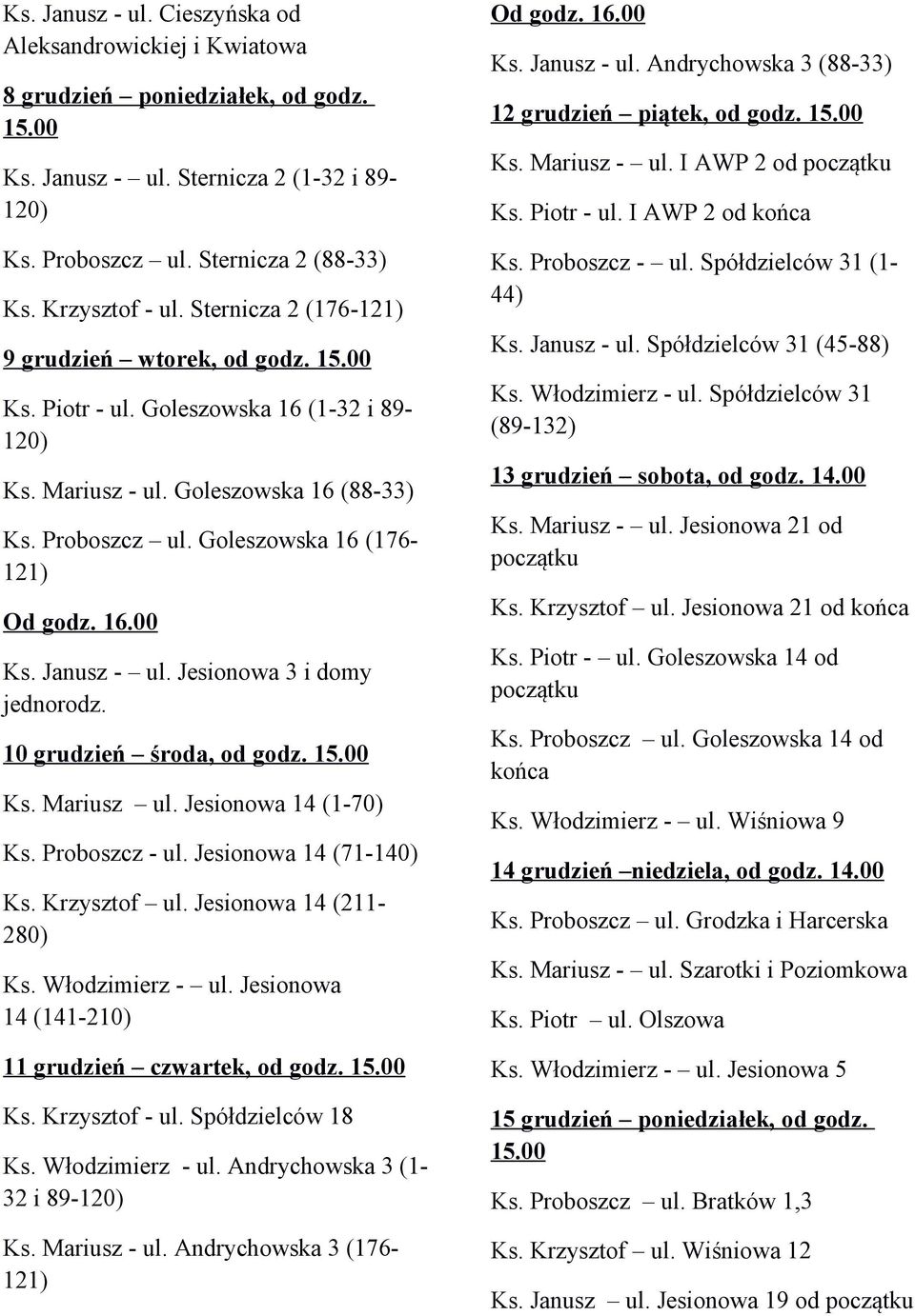 Jesionowa 3 i domy jednorodz. 10 grudzień środa, od godz. Ks. Mariusz ul. Jesionowa 14 (1-70) Ks. Proboszcz - ul. Jesionowa 14 (71-140) Ks. Krzysztof ul. Jesionowa 14 (211-280) Ks. Włodzimierz - ul.