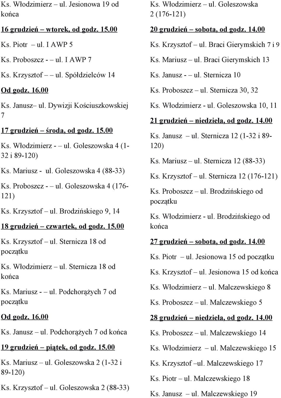 Brodzińskiego 9, 14 18 grudzień czwartek, od godz. Ks. Krzysztof ul. Sternicza 18 od Ks. Włodzimierz ul. Sternicza 18 od Ks. Mariusz - ul. Podchorążych 7 od Ks. Janusz ul.