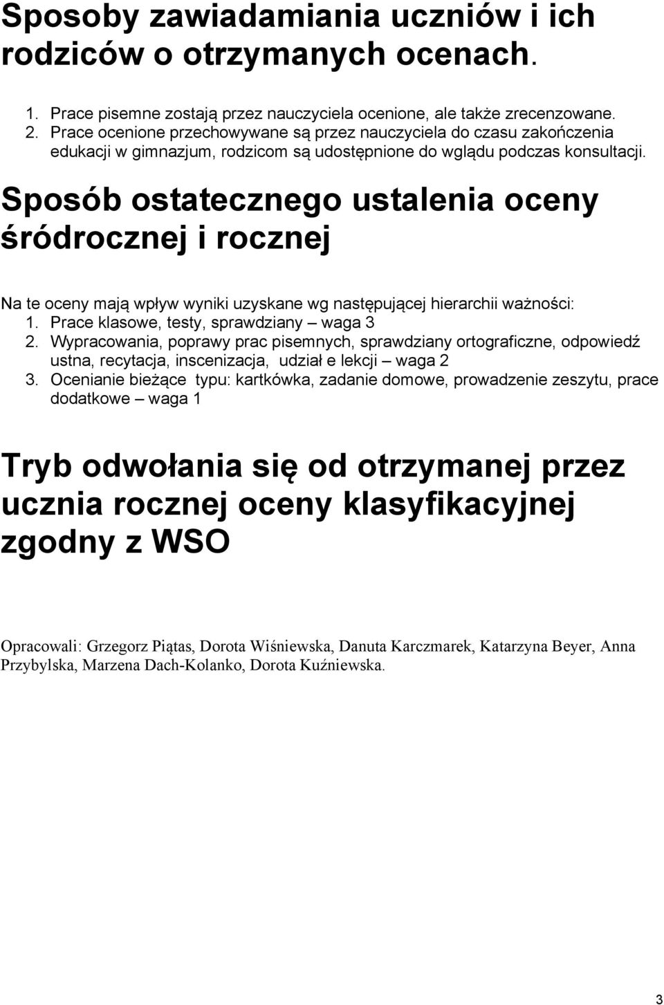 Sposób ostatecznego ustalenia oceny śródrocznej i rocznej Na te oceny mają wpływ wyniki uzyskane wg następującej hierarchii ważności: 1. Prace klasowe, testy, sprawdziany waga 3 2.