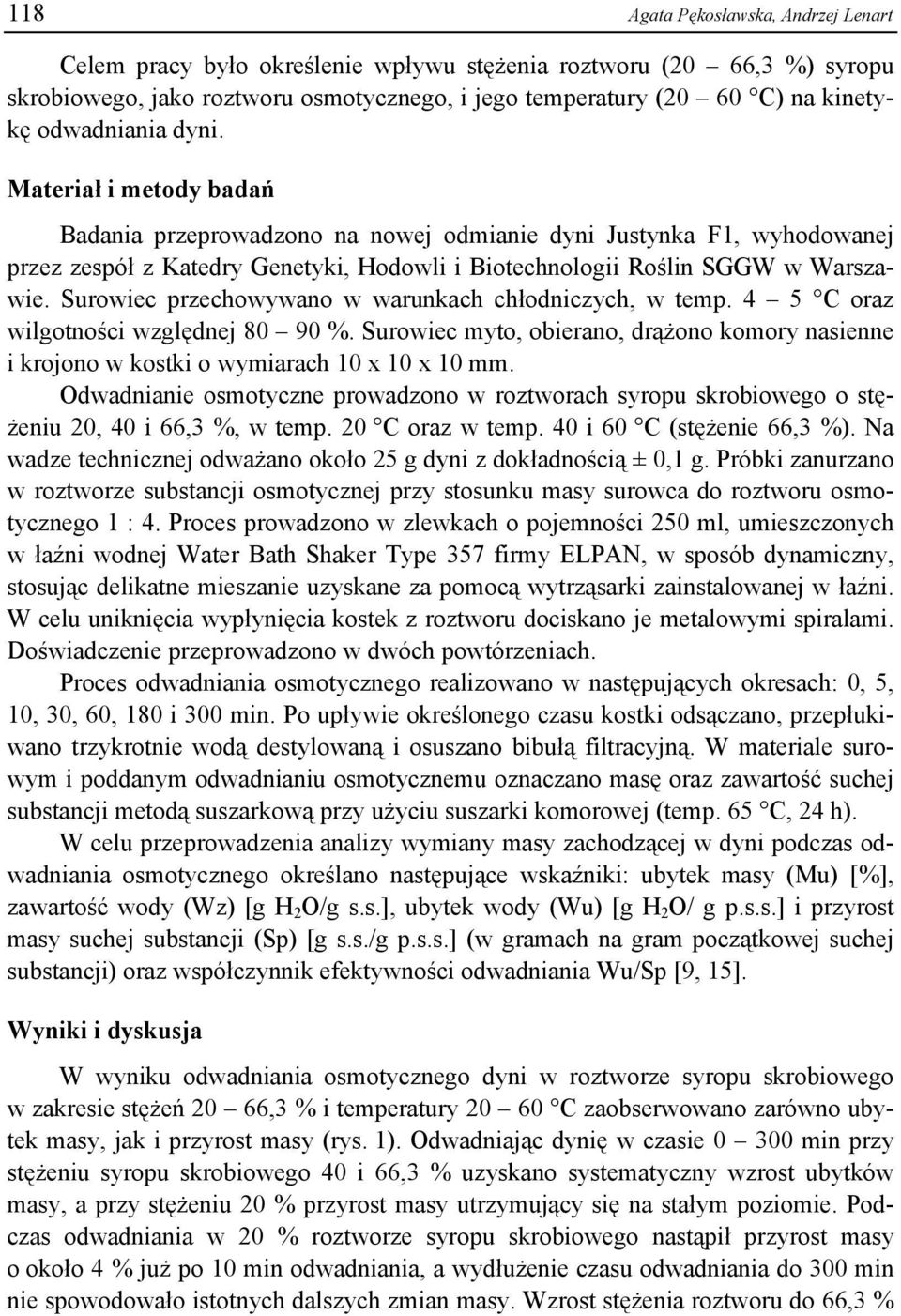 Surowiec przechowywano w warunkach chłodniczych, w temp. 4 5 C oraz wilgotności względnej 80 90 %. Surowiec myto, obierano, drążono komory nasienne i krojono w kostki o wymiarach 10 x 10 x 10 mm.