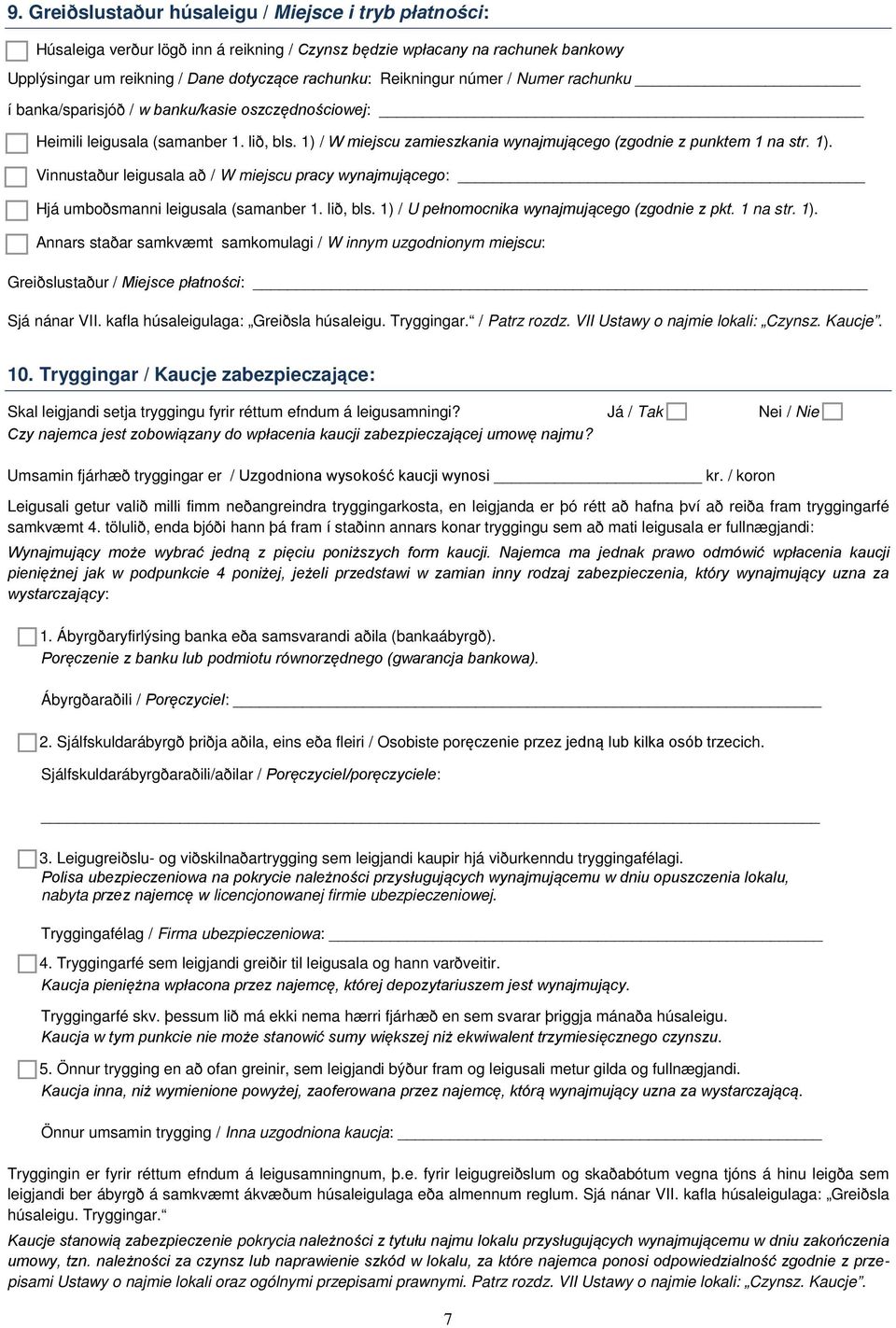 / W miejscu zamieszkania wynajmującego (zgodnie z punktem 1 na str. 1). Vinnustaður leigusala að / W miejscu pracy wynajmującego: Hjá umboðsmanni leigusala (samanber 1. lið, bls.