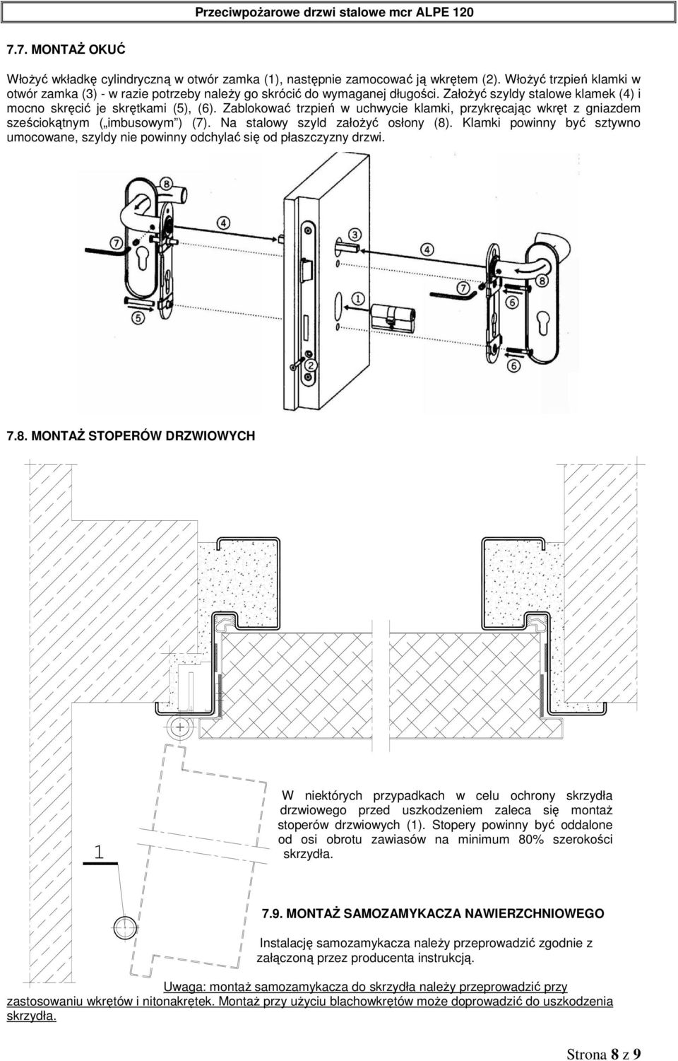 Na stalowy szyld założyć osłony (8). Klamki powinny być sztywno umocowane, szyldy nie powinny odchylać się od płaszczyzny drzwi. 7.8. MONTAŻ STOPERÓW DRZWIOWYCH W niektórych przypadkach w celu ochrony skrzydła drzwiowego przed uszkodzeniem zaleca się montaż stoperów drzwiowych ().