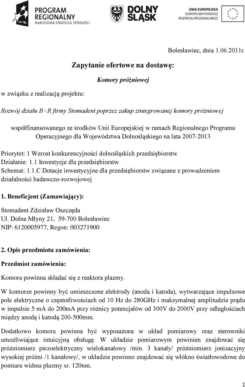 Dolnośląskiego na lata 2007-2013 Priorytet: 1 Wzrost konkurencyjności dolnośląskich przedsiębiorstw Działanie: 1.1 Inwestycje dla przedsiębiorstw Schemat: 1.1.C Dotacje inwestycyjne dla przedsiębiorstw związane z prowadzeniem działalności badawczo-rozwojowej 1.