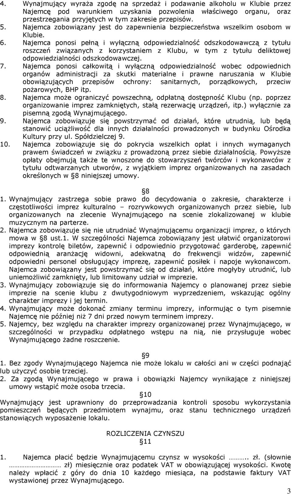 Najemca ponosi pełną i wyłączną odpowiedzialność odszkodowawczą z tytułu roszczeń związanych z korzystaniem z Klubu, w tym z tytułu deliktowej odpowiedzialności odszkodowawczej. 7.