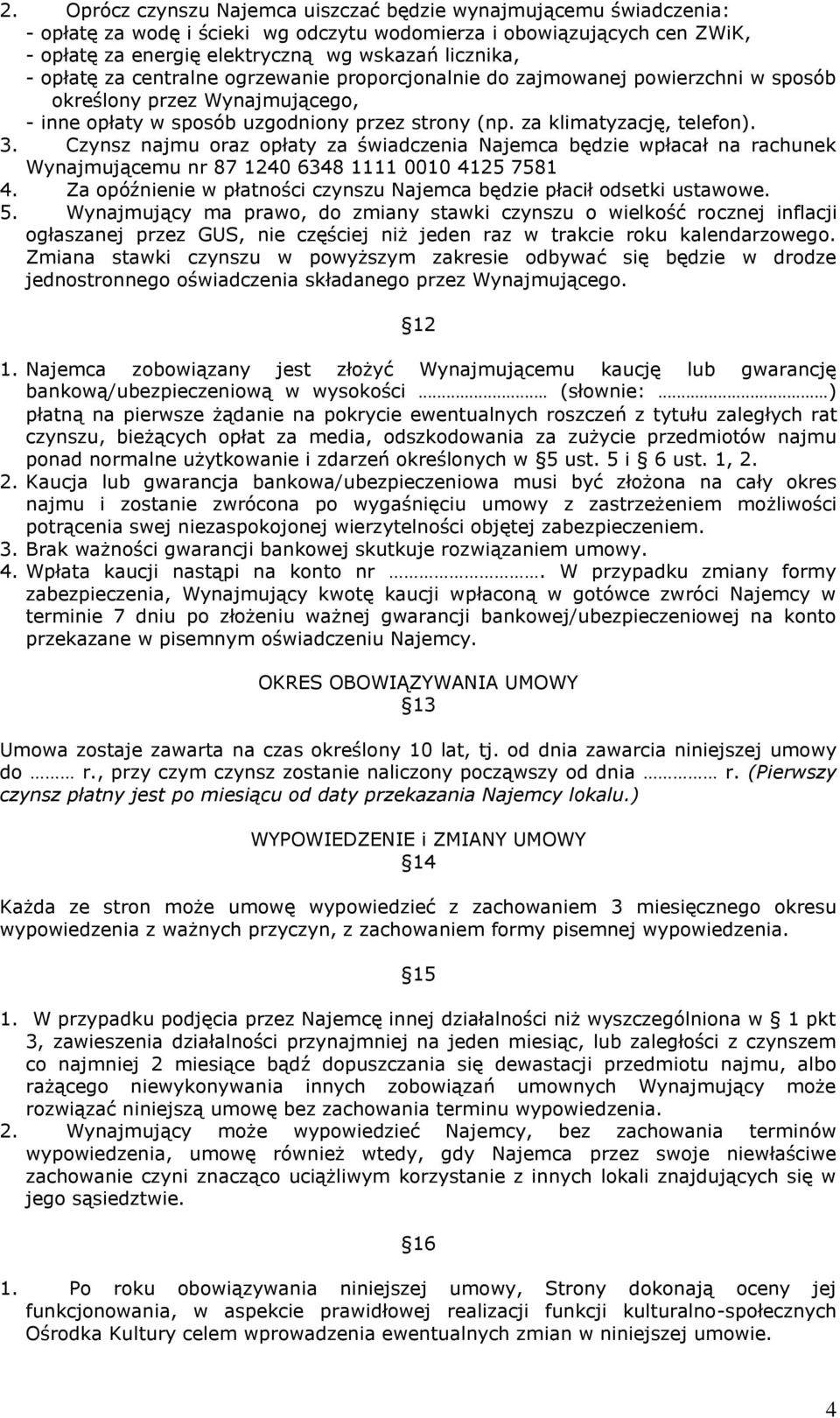 Czynsz najmu oraz opłaty za świadczenia Najemca będzie wpłacał na rachunek Wynajmującemu nr 87 1240 6348 1111 0010 4125 7581 4.