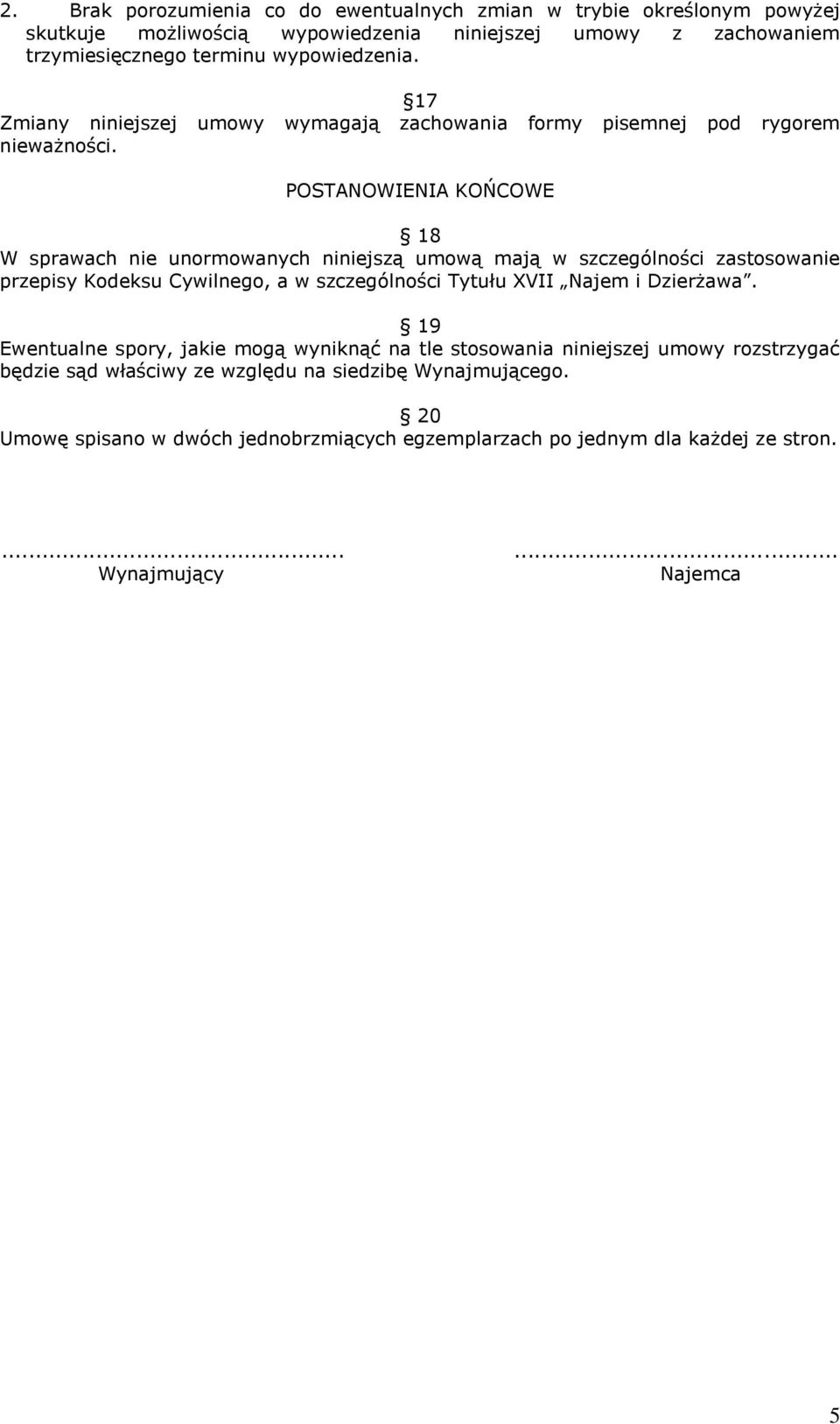 POSTANOWIENIA KOŃCOWE 18 W sprawach nie unormowanych niniejszą umową mają w szczególności zastosowanie przepisy Kodeksu Cywilnego, a w szczególności Tytułu XVII Najem i