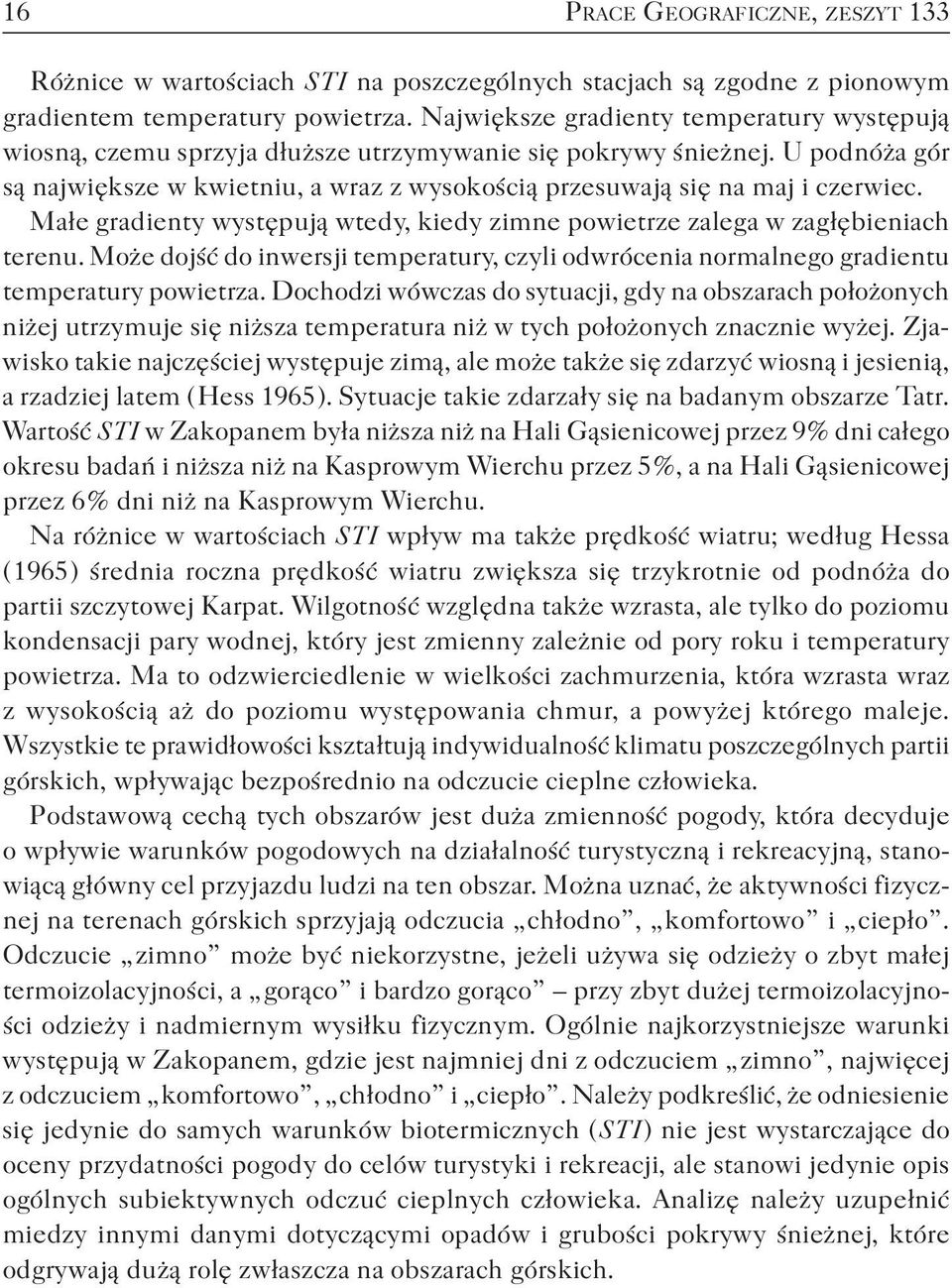 U podnóża gór są największe w kwietniu, a wraz z wysokością przesuwają się na maj i czerwiec. Małe gradienty występują wtedy, kiedy zimne powietrze zalega w zagłębieniach terenu.