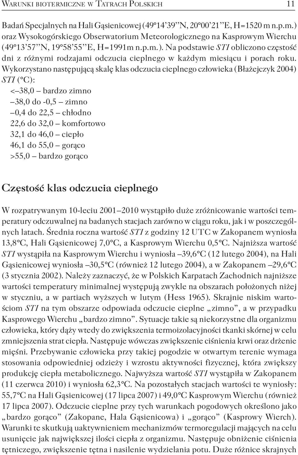 Wykorzystano następującą skalę klas odczucia cieplnego człowieka ( Błażejczyk 2004 ) STI ( C ) : < 38,0 bardzo zimno 38,0 do -0,5 zimno 0,4 do 22,5 chłodno 22,6 do 32,0 komfortowo 32,1 do 46,0 ciepło