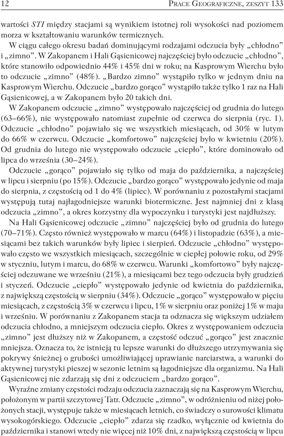 W Zakopanem i Hali Gąsienicowej najczęściej było odczucie chłodno, które stanowiło odpowiednio 44 % i 45 % dni w roku; na Kasprowym Wierchu było to odczucie zimno ( 48 % ).