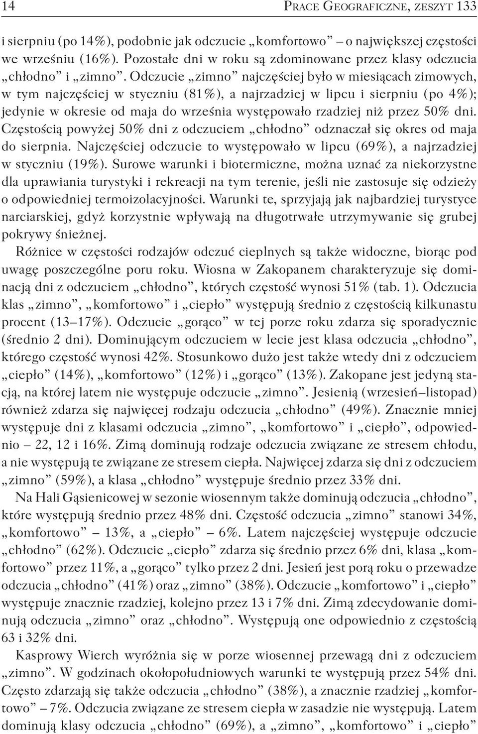 Odczucie zimno najczęściej było w miesiącach zimowych, w tym najczęściej w styczniu ( 81 % ), a najrzadziej w lipcu i sierpniu ( po 4 % ); jedynie w okresie od maja do września występowało rzadziej