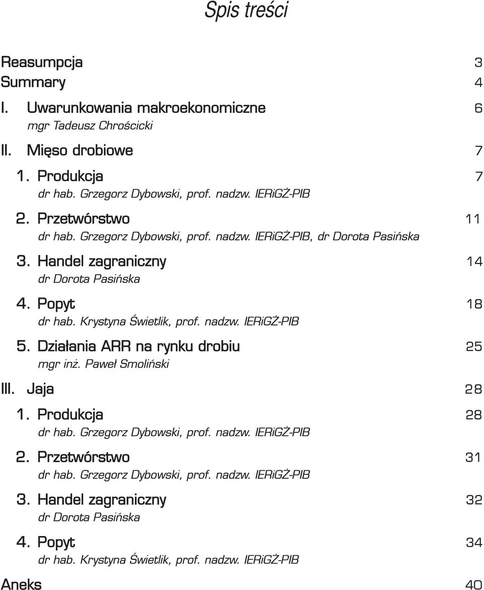 Krystyna Świetlik, prof. nadzw. IERiGŻ-PIB 5. Działania ARR na rynku drobiu 25 mgr inż. Paweł Smoliński III. Jaja 28 1. Produkcja 28 dr hab. Grzegorz Dybowski, prof. nadzw. IERiGŻ-PIB 2.