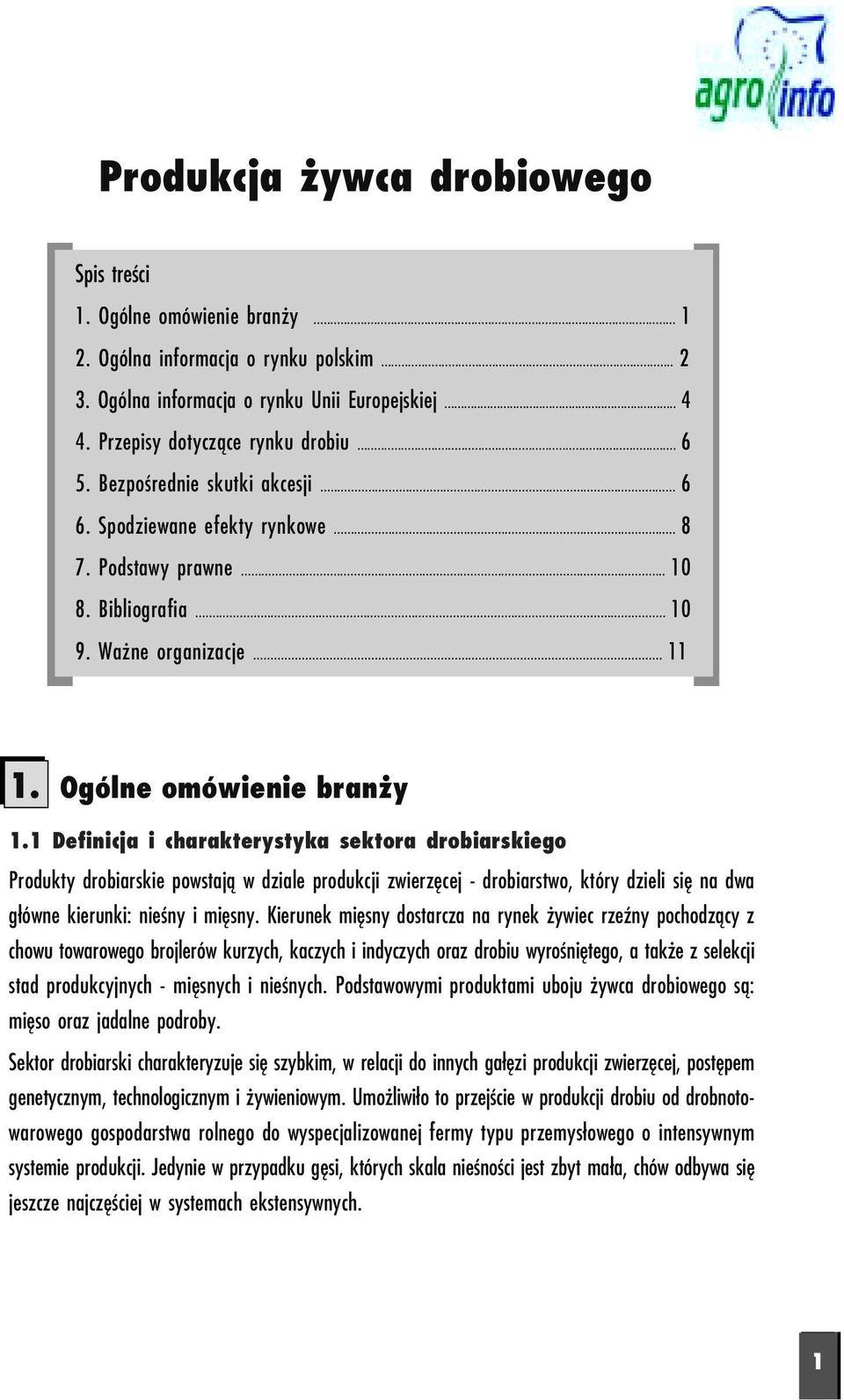 1 Definicja i charakterystyka sektora drobiarskiego Produkty drobiarskie powstają w dziale produkcji zwierzęcej drobiarstwo, który dzieli się na dwa główne kierunki: nieśny i mięsny.