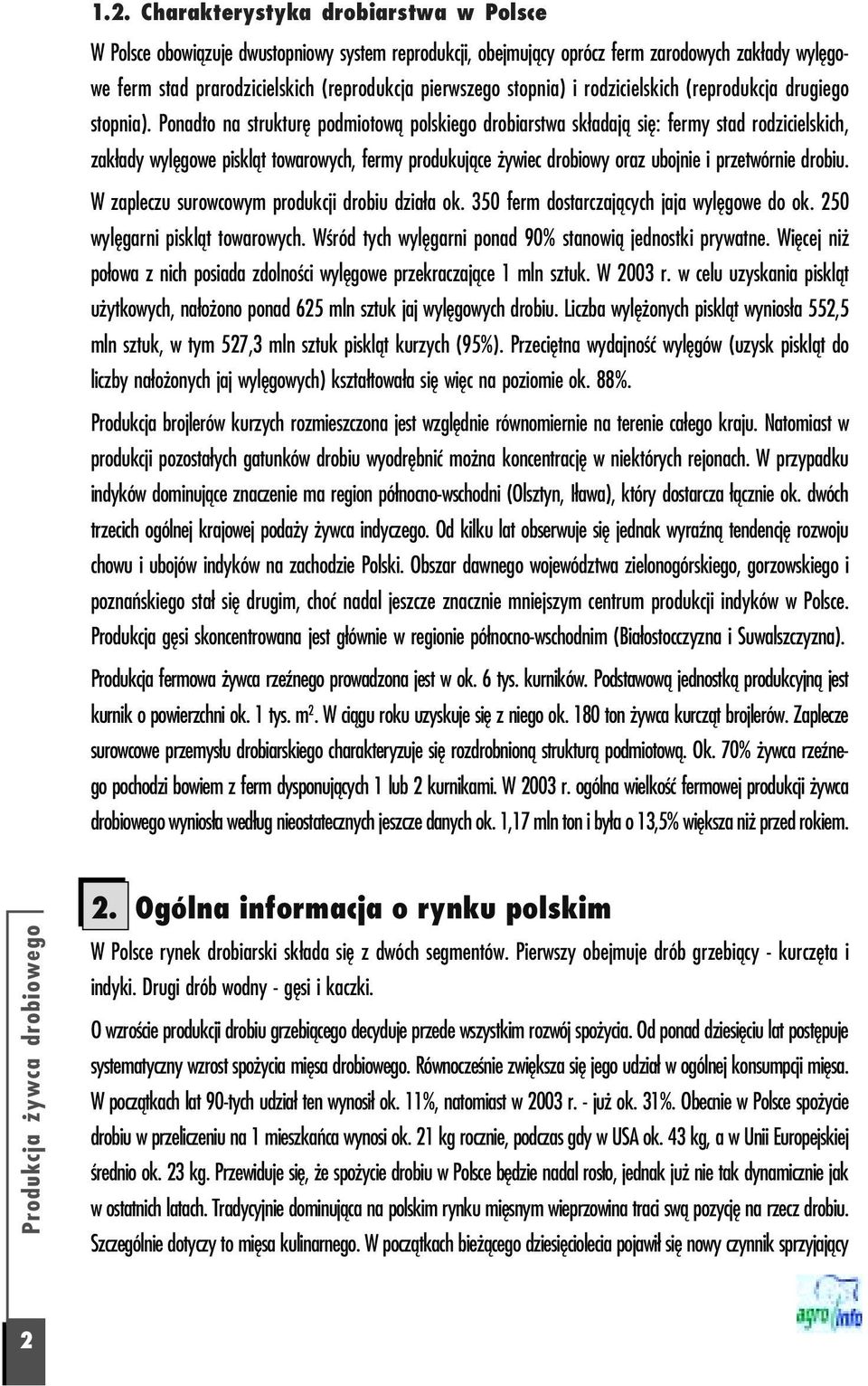 Ponadto na strukturę podmiotową polskiego drobiarstwa składają się: fermy stad rodzicielskich, zakłady wylęgowe piskląt towarowych, fermy produkujące żywiec drobiowy oraz ubojnie i przetwórnie drobiu.