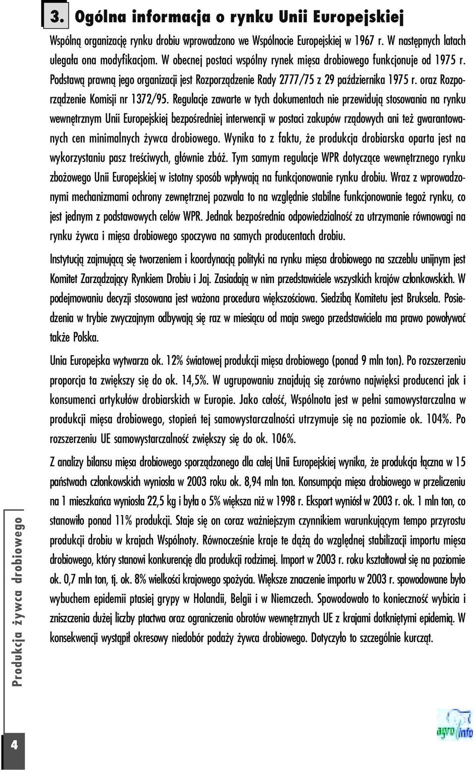 Podstawą prawną jego organizacji jest Rozporządzenie Rady 2777/75 z 29 października 1975 r. oraz Rozpo rządzenie Komisji nr 1372/95.