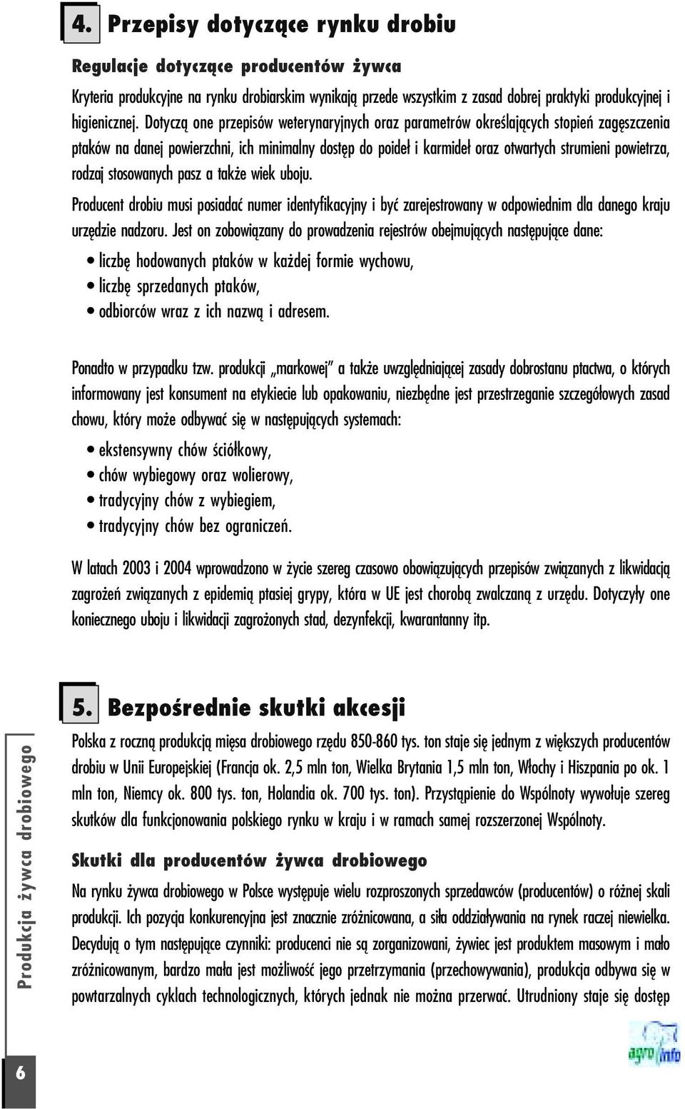 rodzaj stosowanych pasz a także wiek uboju. Producent drobiu musi posiadać numer identyfikacyjny i być zarejestrowany w odpowiednim dla danego kraju urzędzie nadzoru.