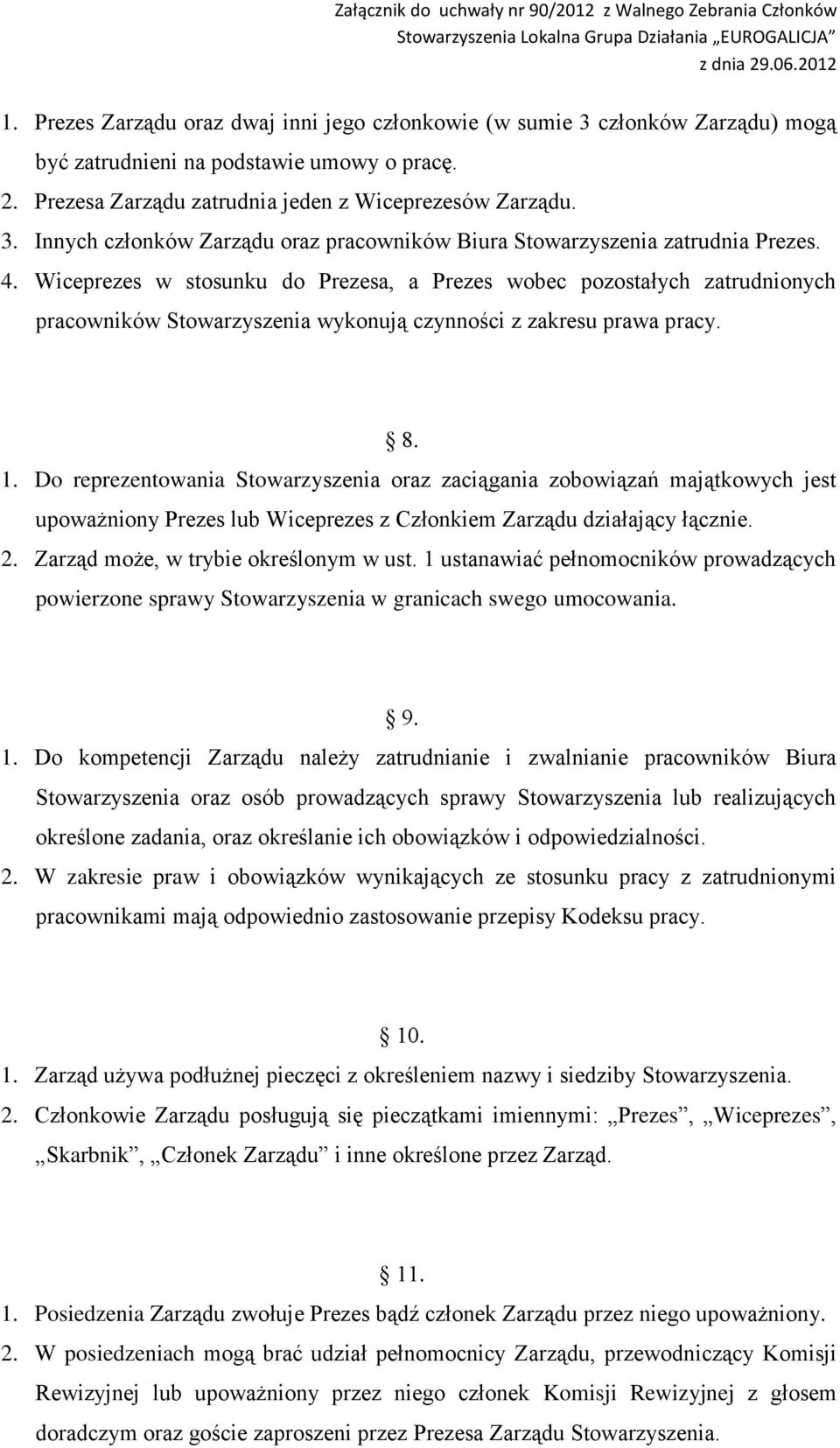 Do reprezentowania Stowarzyszenia oraz zaciągania zobowiązań majątkowych jest upoważniony Prezes lub Wiceprezes z Członkiem Zarządu działający łącznie. 2. Zarząd może, w trybie określonym w ust.