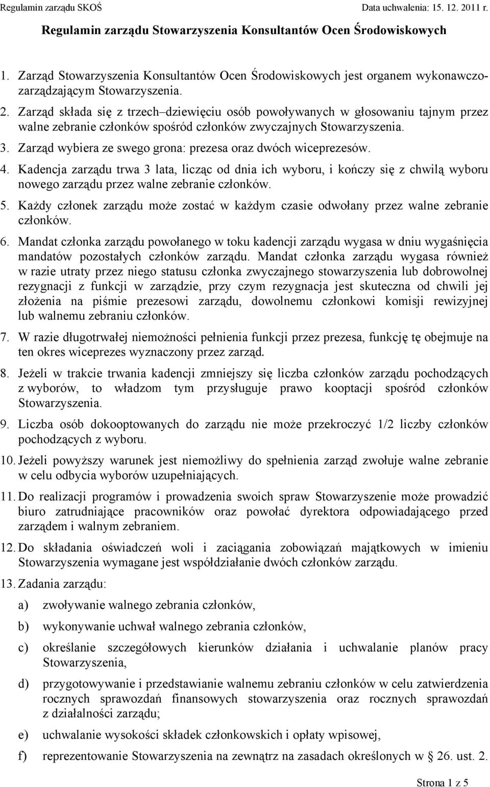 Zarząd wybiera ze swego grona: prezesa oraz dwóch wiceprezesów. 4. Kadencja zarządu trwa 3 lata, licząc od dnia ich wyboru, i kończy się z chwilą wyboru nowego zarządu przez walne zebranie członków.