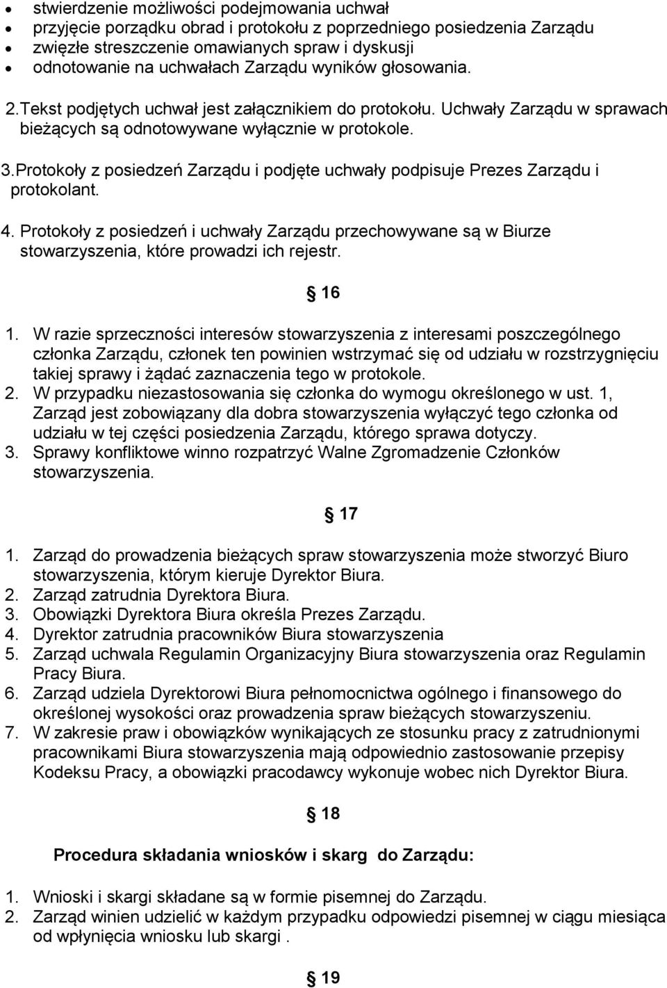 Protokoły z posiedzeń Zarządu i podjęte uchwały podpisuje Prezes Zarządu i protokolant. 4. Protokoły z posiedzeń i uchwały Zarządu przechowywane są w Biurze, które prowadzi ich rejestr. 16 1.