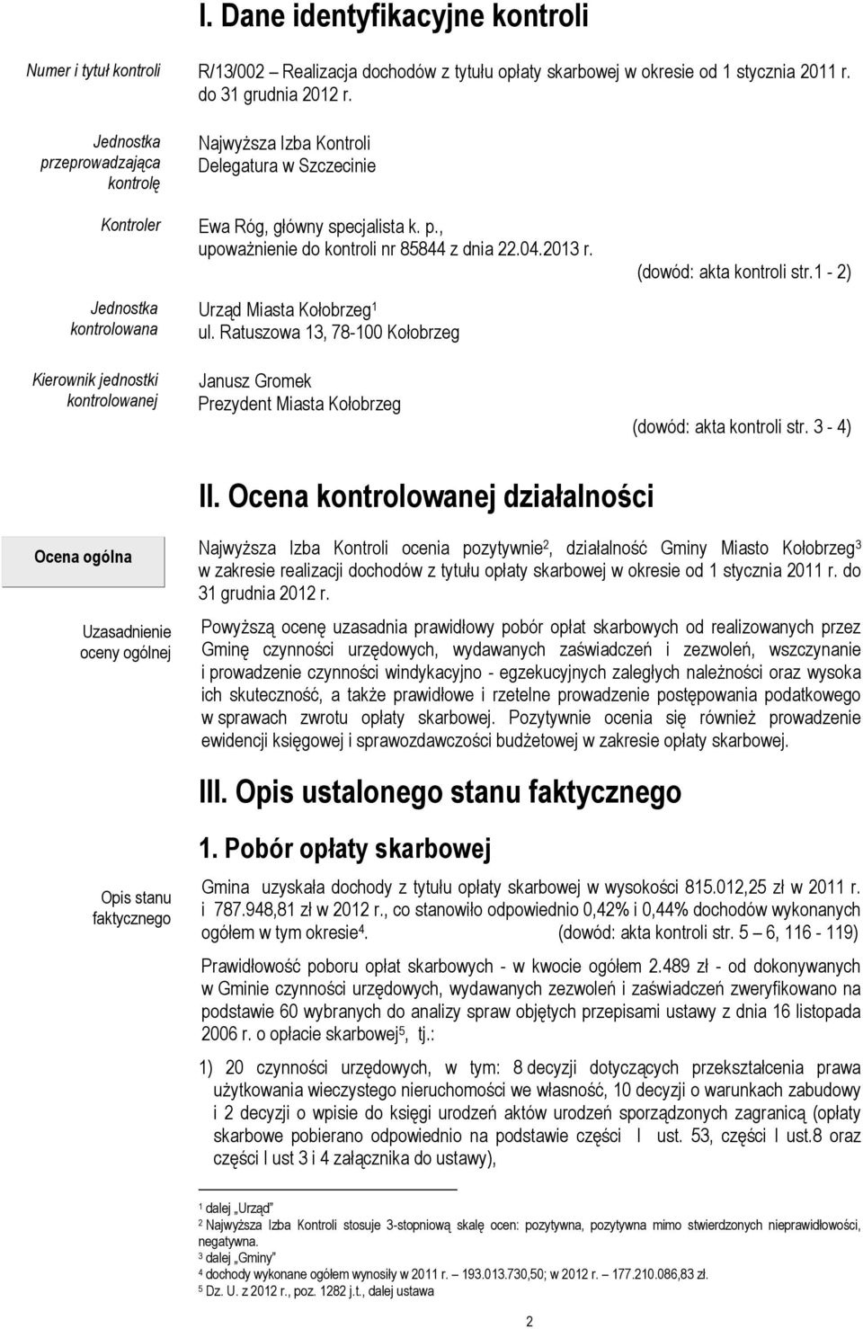 04.2013 r. Urząd Miasta Kołobrzeg 1 ul. Ratuszowa 13, 78-100 Kołobrzeg Janusz Gromek Prezydent Miasta Kołobrzeg (dowód: akta kontroli str.1-2) (dowód: akta kontroli str. 3-4) II.