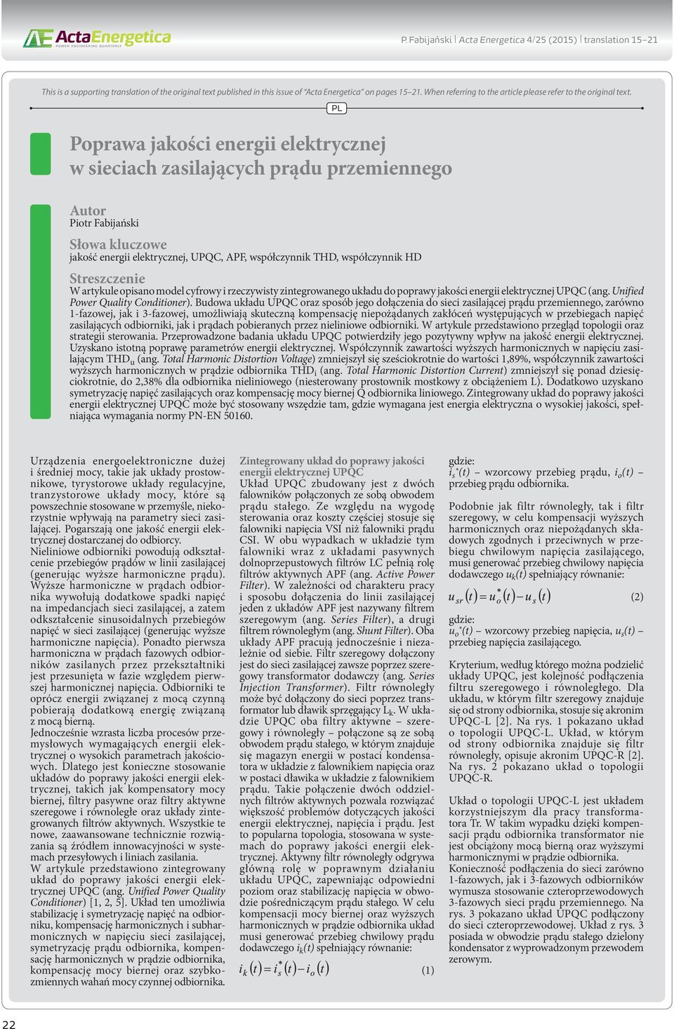 Poprawa jakości energii elektrycznej w sieciach zasilających prądu przemiennego PL Autor Piotr Fabijański Słowa kluczowe jakość energii elektrycznej, UPQC, APF, współczynnik THD, współczynnik HD