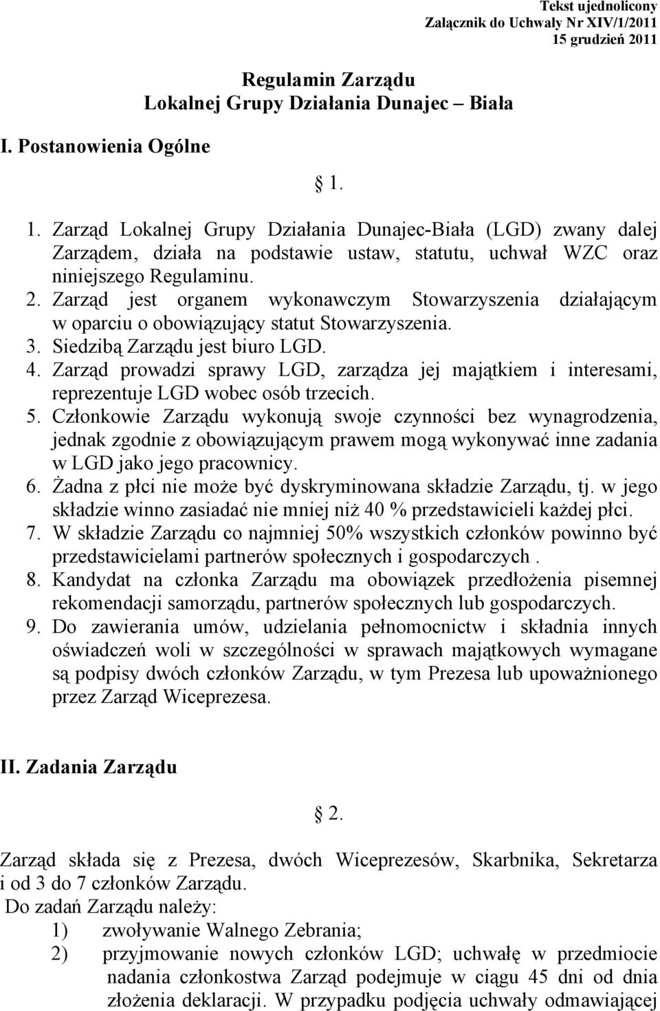 3. Siedzibą Zarządu jest biuro LGD. 4. Zarząd prowadzi sprawy LGD, zarządza jej majątkiem i interesami, reprezentuje LGD wobec osób trzecich. 5.