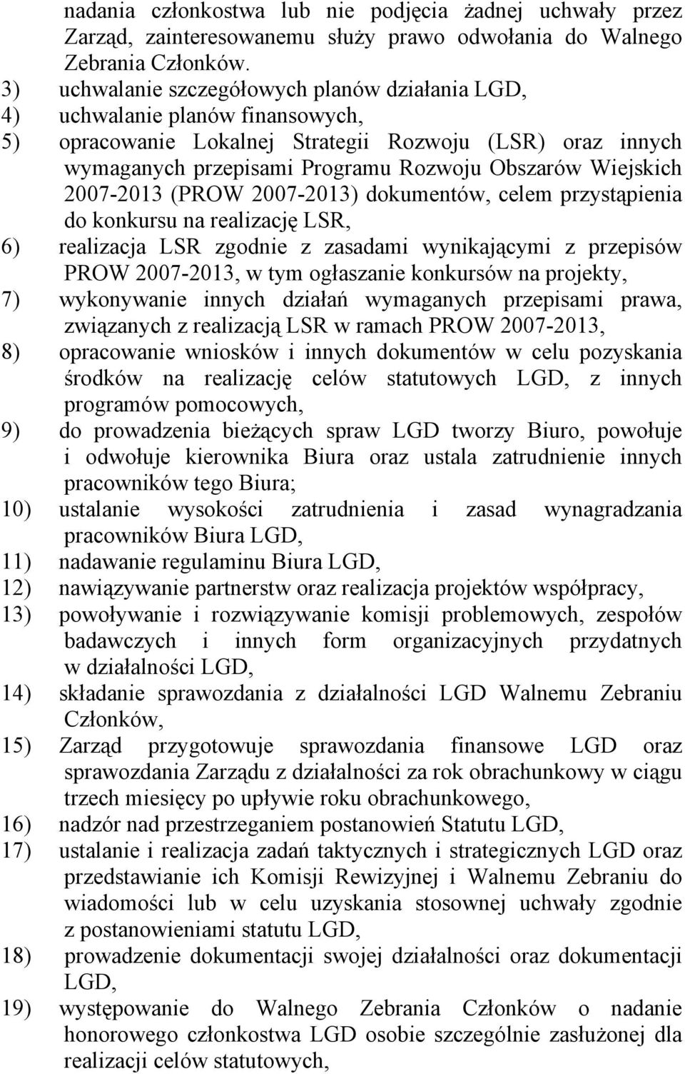 Wiejskich 2007-2013 (PROW 2007-2013) dokumentów, celem przystąpienia do konkursu na realizację LSR, 6) realizacja LSR zgodnie z zasadami wynikającymi z przepisów PROW 2007-2013, w tym ogłaszanie