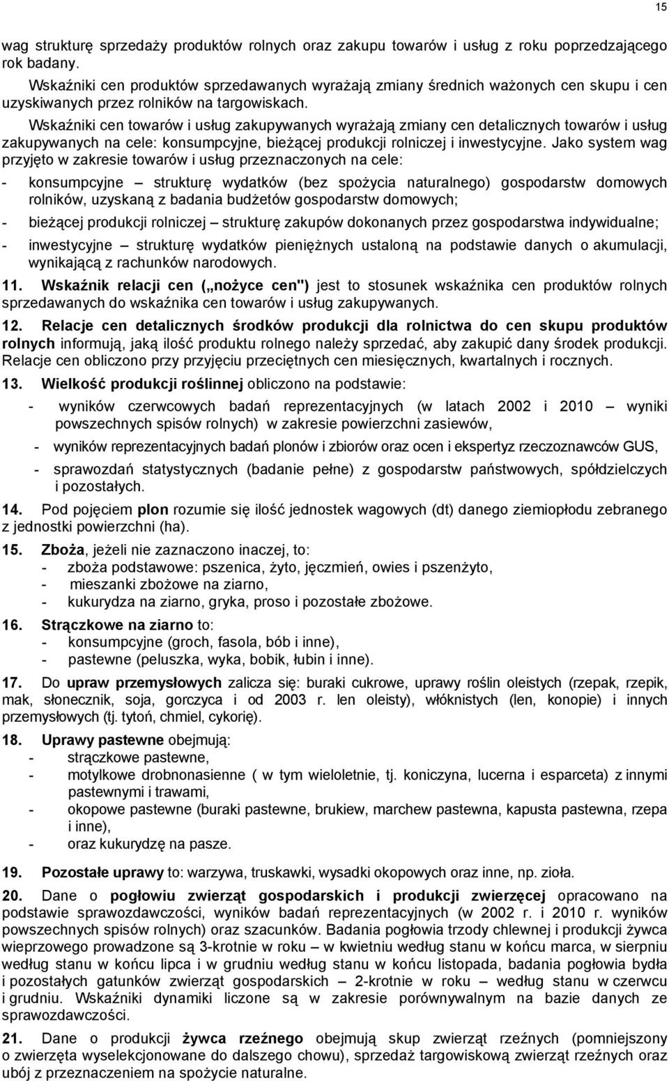 Wskaźniki cen towarów i usług zakupywanych wyrażają zmiany cen detalicznych towarów i usług zakupywanych na cele: konsumpcyjne, bieżącej produkcji rolniczej i inwestycyjne.
