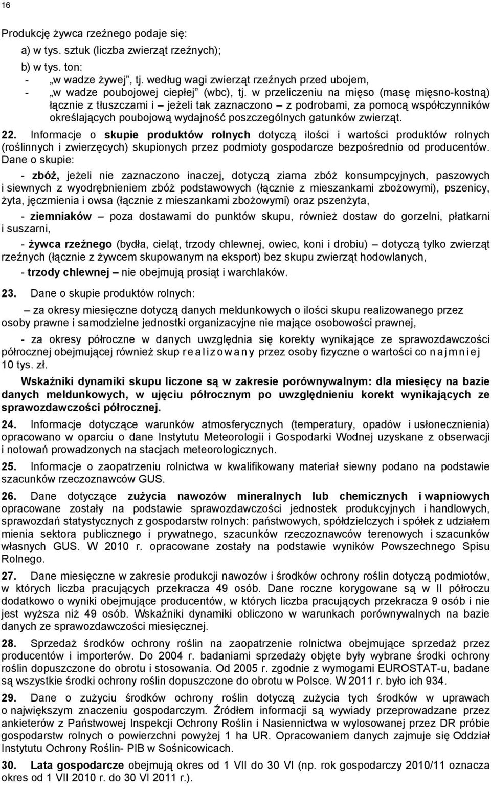 w przeliczeniu na mięso (masę mięsno-kostną) łącznie z tłuszczami i jeżeli tak zaznaczono z podrobami, za pomocą współczynników określających poubojową wydajność poszczególnych gatunków zwierząt. 22.
