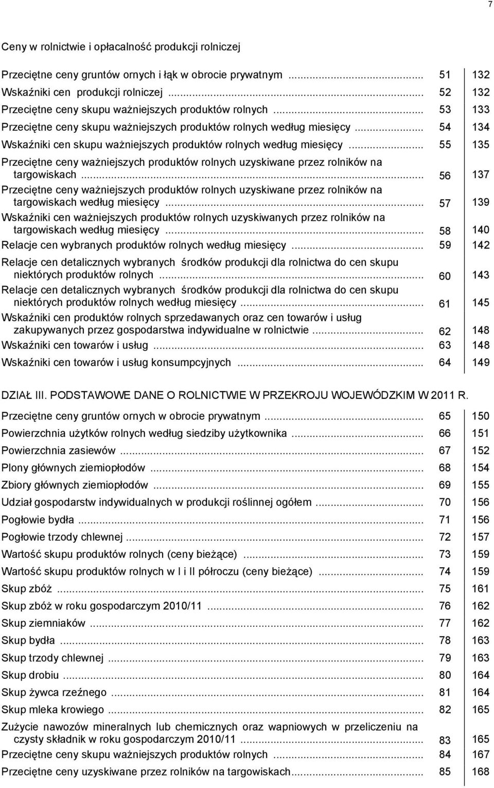 .. 54 134 Wskaźniki cen skupu ważniejszych produktów rolnych według miesięcy... 55 135 Przeciętne ceny ważniejszych produktów rolnych uzyskiwane przez rolników na targowiskach.