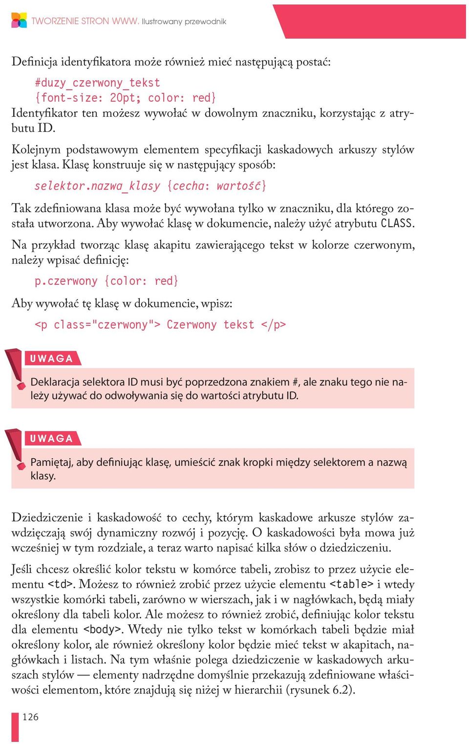 korzystając z atrybutu ID. Kolejnym podstawowym elementem specyfikacji kaskadowych arkuszy stylów jest klasa. Klasę konstruuje się w następujący sposób: selektor.