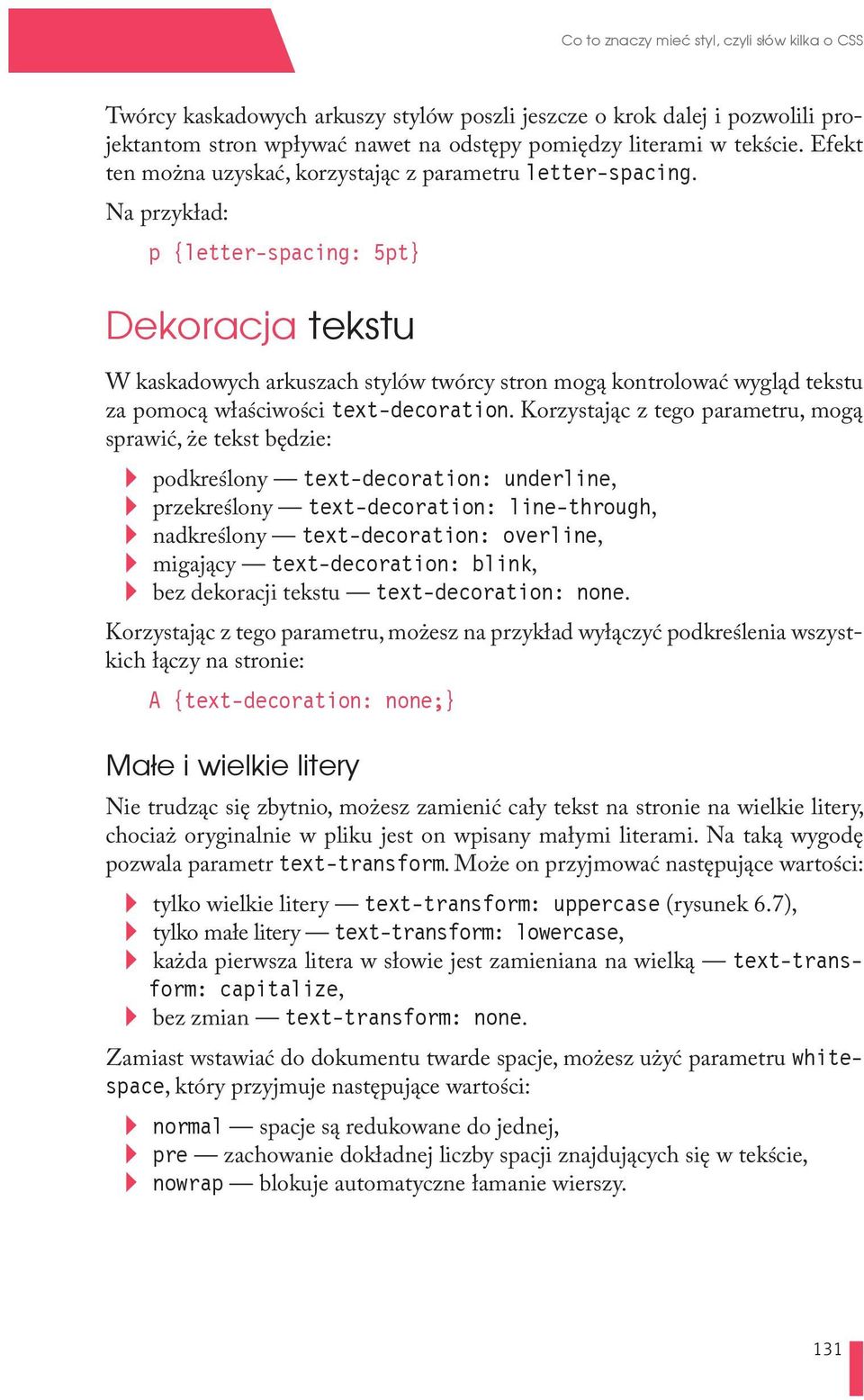 Na przykład: p {letter-spacing: 5pt} Dekoracja tekstu W kaskadowych arkuszach stylów twórcy stron mogą kontrolować wygląd tekstu za pomocą właściwości text-decoration.