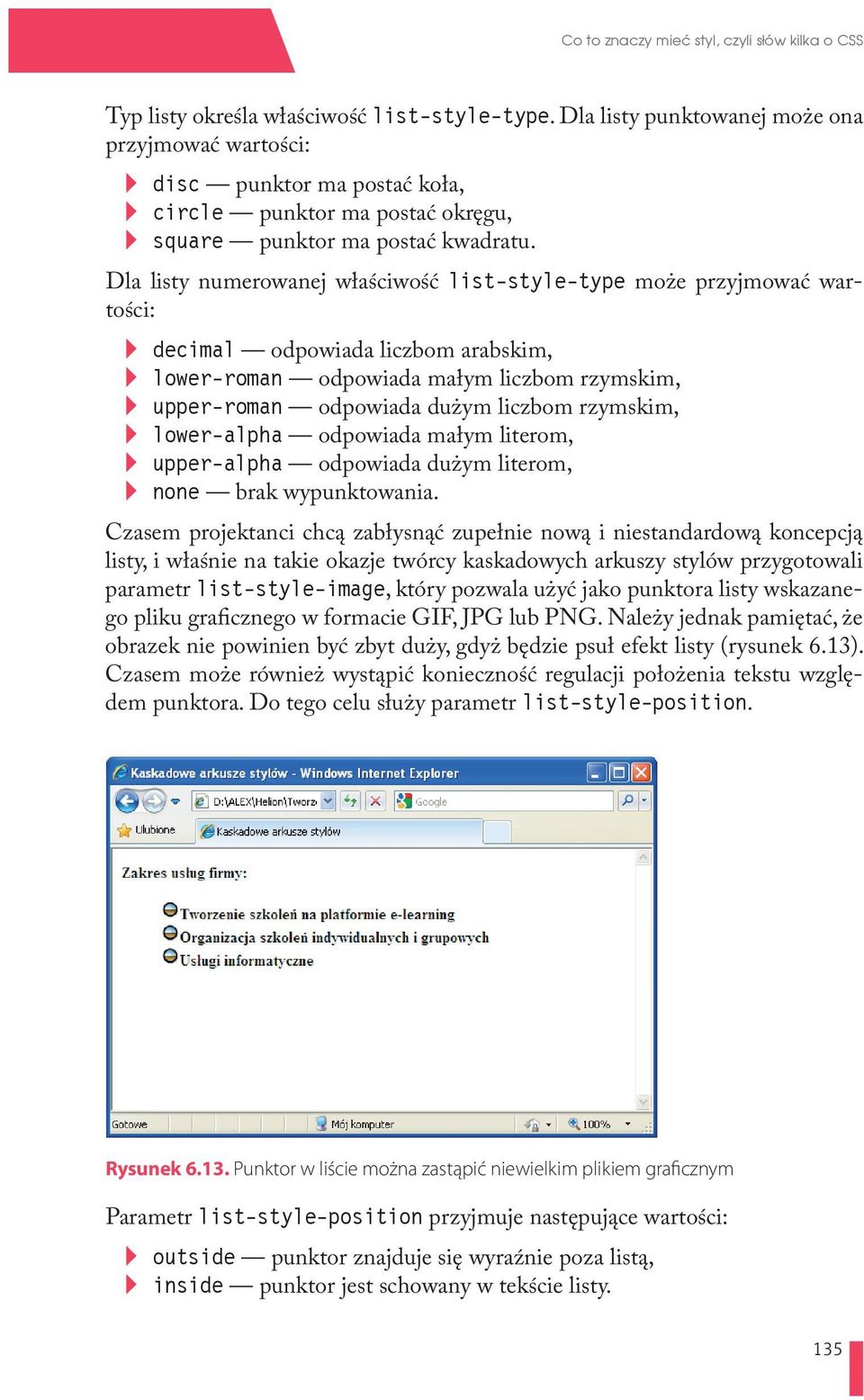 Dla listy numerowanej właściwość list-style-type może przyjmować wartości: v v decimal odpowiada liczbom arabskim, v v lower-roman odpowiada małym liczbom rzymskim, v v upper-roman odpowiada dużym