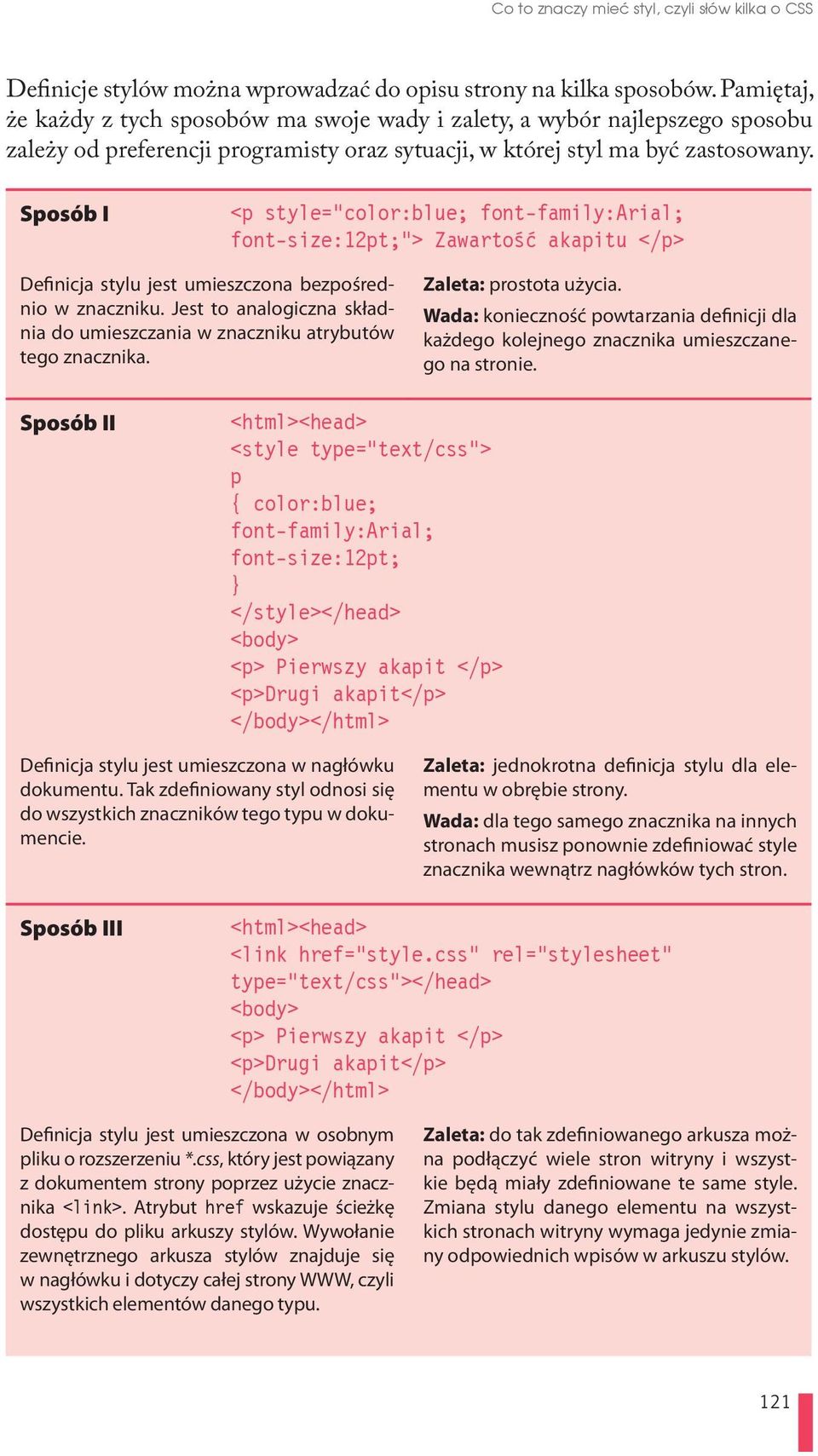 Sposób I <p style= color:blue; font-family:arial; font-size:12pt; > Zawartość akapitu </p> Definicja stylu jest umieszczona bezpośrednio w znaczniku.