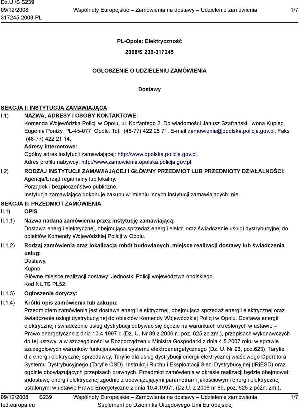 Adresy internetowe: Ogólny adres instytucji zamawiającej: http://www.opolska.policja.gov.pl. Adres profilu nabywcy: http://www.zamowienia.opolska.policja.gov.pl. I.