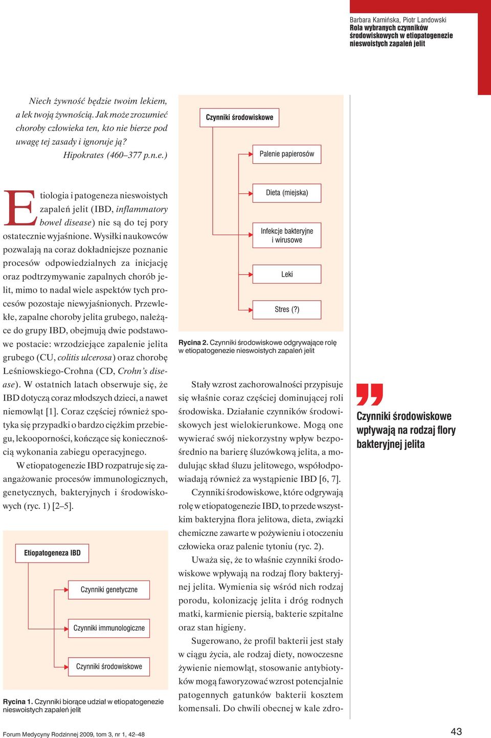 Wysiłki naukowców pozwalają na coraz dokładniejsze poznanie procesów odpowiedzialnych za inicjację oraz podtrzymywanie zapalnych chorób jelit, mimo to nadal wiele aspektów tych procesów pozostaje