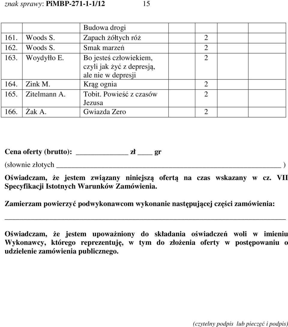 Gwiazda Zero Cena oferty (brutto): zł gr (słownie złotych ) Oświadczam, że jestem związany niniejszą ofertą na czas wskazany w cz. VII Specyfikacji Istotnych Warunków Zamówienia.