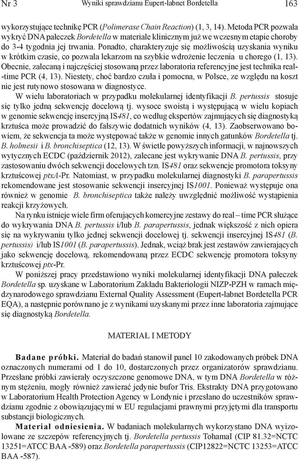 Ponadto, charakteryzuje się możliwością uzyskania wyniku w krótkim czasie, co pozwala lekarzom na szybkie wdrożenie leczenia u chorego (1, 13).