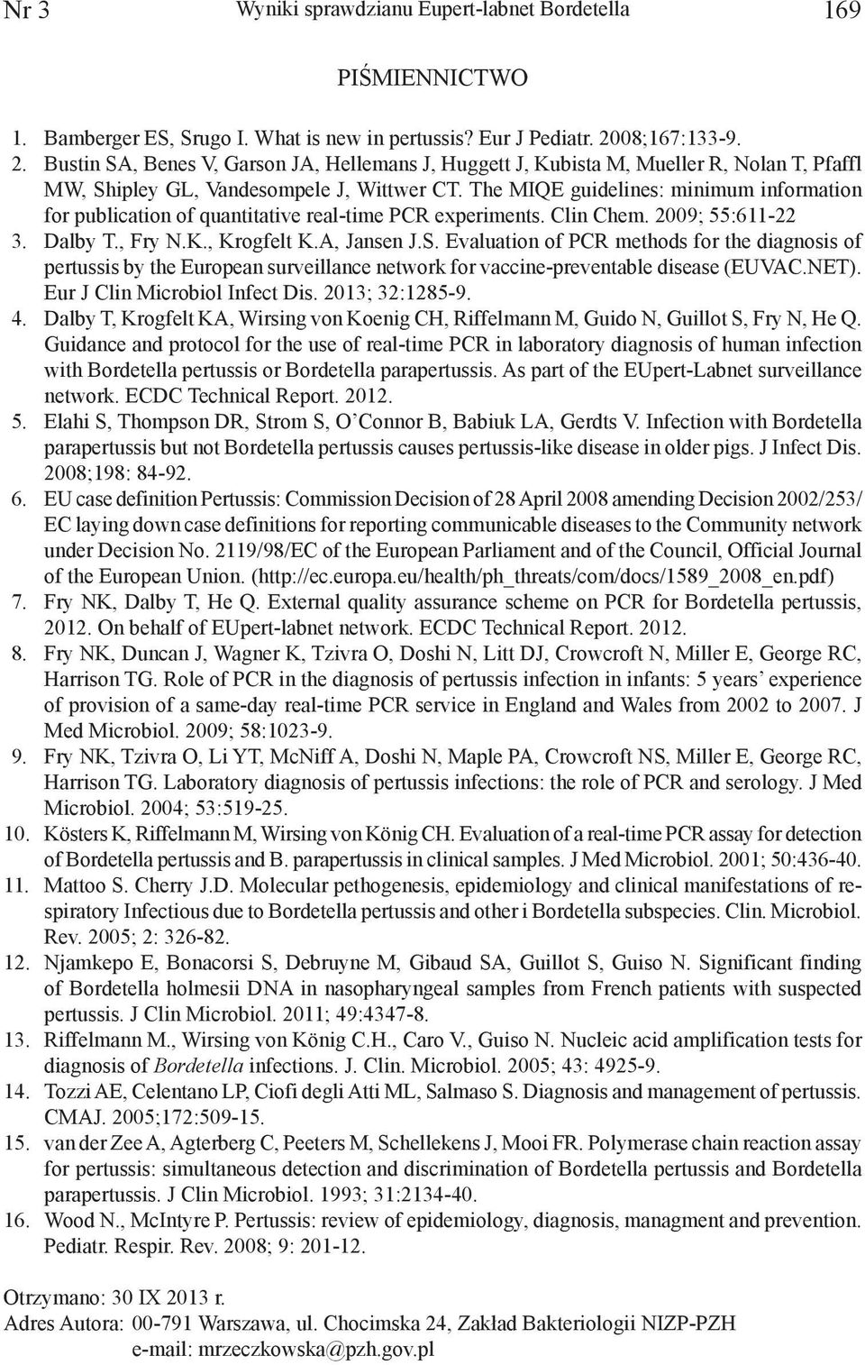 The MIQE guidelines: minimum information for publication of quantitative real-time PCR experiments. Clin Chem. 2009; 55:611-22 3. Dalby T., Fry N.K., Krogfelt K.A, Jansen J.S.
